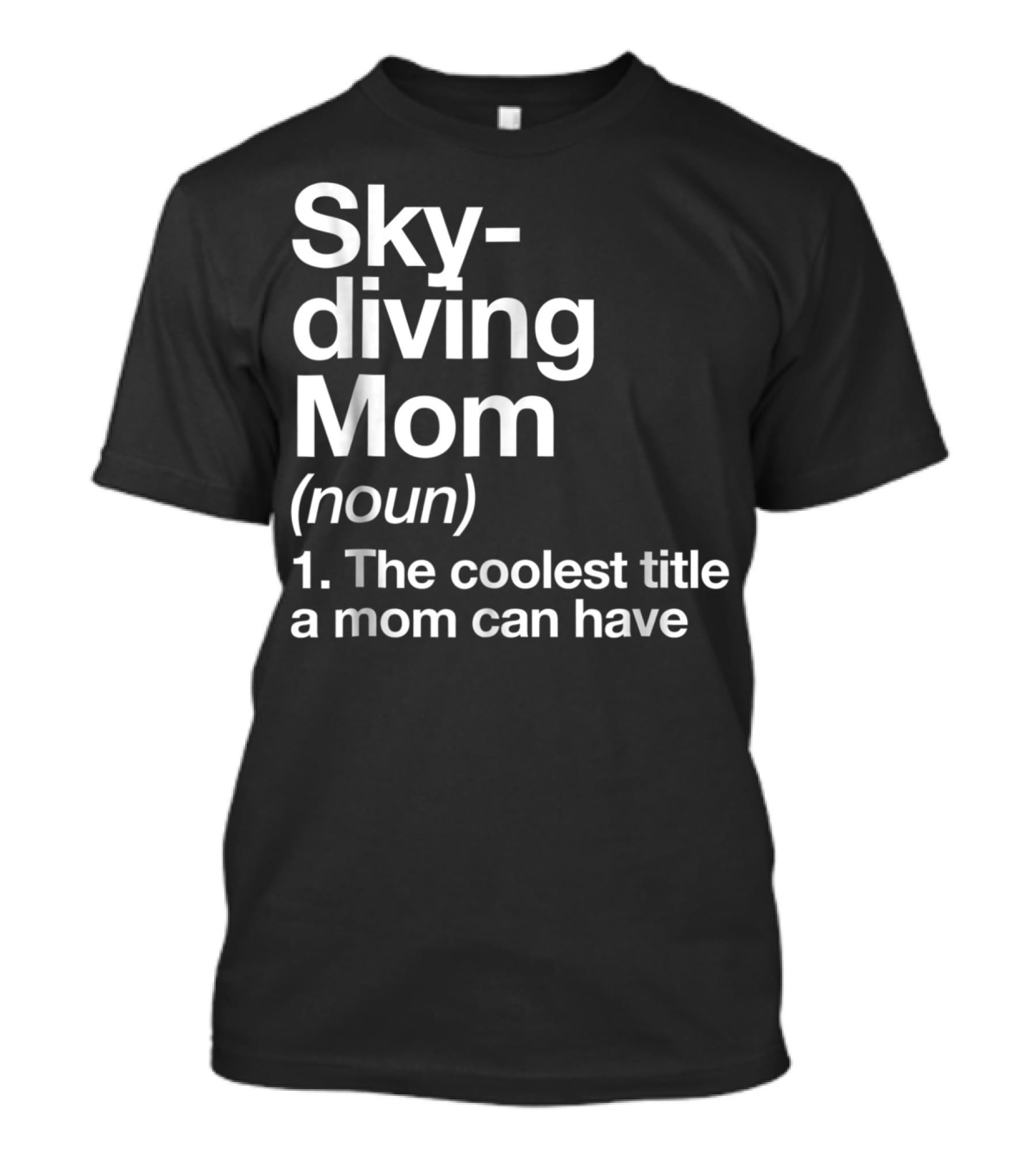 Skydiving Mom Noun Coolest Title A Mom Can Have Definition Funny Sports T-Shirt