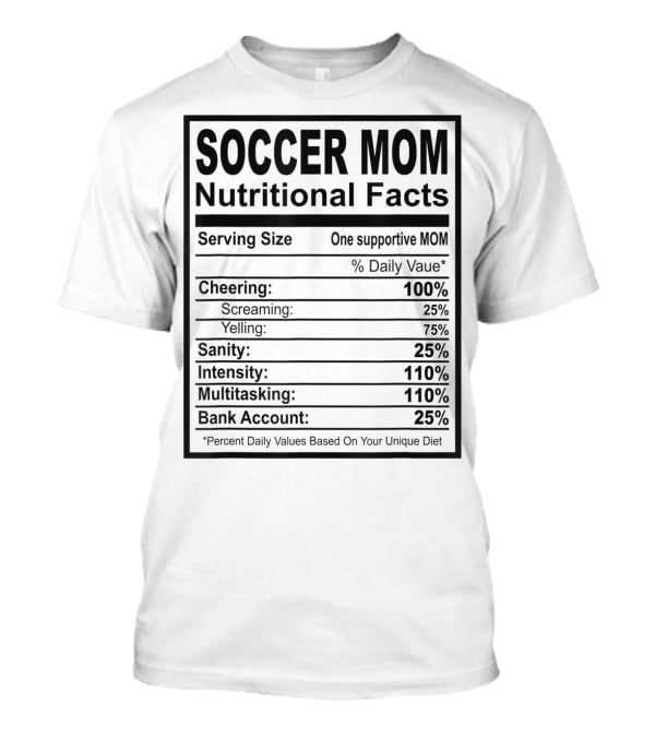 Soccer Mom Nutritional Facts Cheering Screaming Yelling Sanity Intensity Multitasking Bank Account T-Shirt