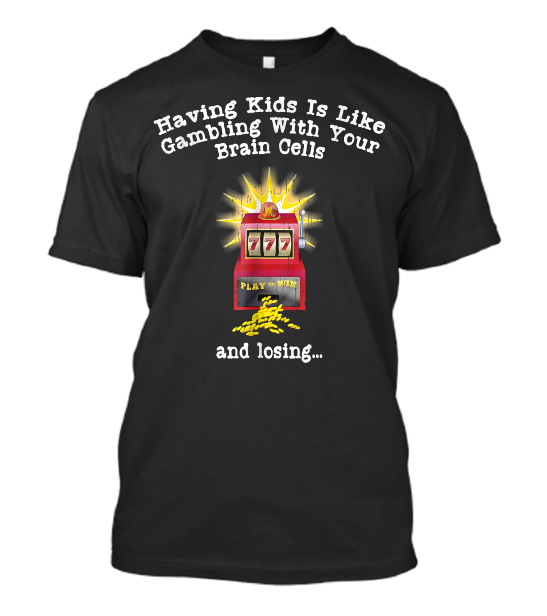 Having Kids Is Like Gambling With Your Brain Cells And Losing 777 Slot Machine T-Shirt