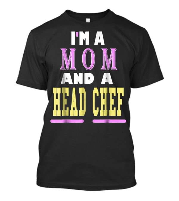 I'm A Mom And A Head Chef T-Shirt