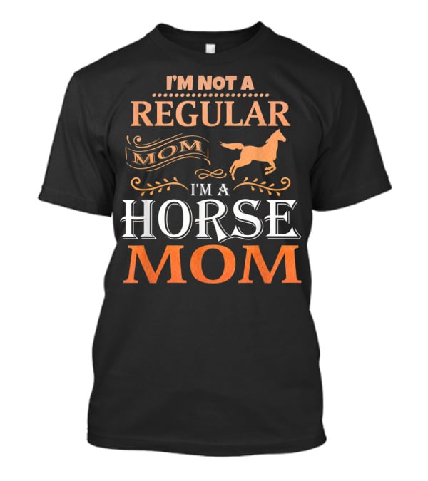 I'm Not A Regular Mom I'm A Horse Mom Horseback Riding Tee92 T-Shirt