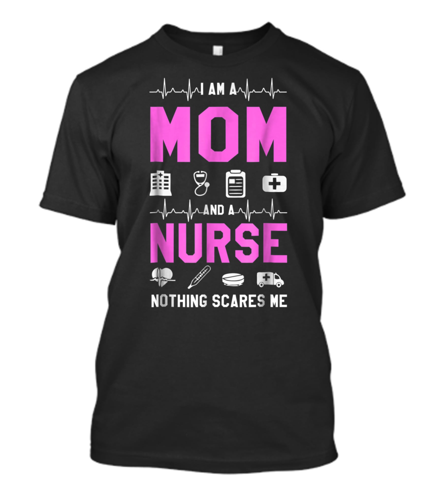 I Am A Mom And A Nurse Nothing Scares Me Medical Icons Heartbeat T-Shirt