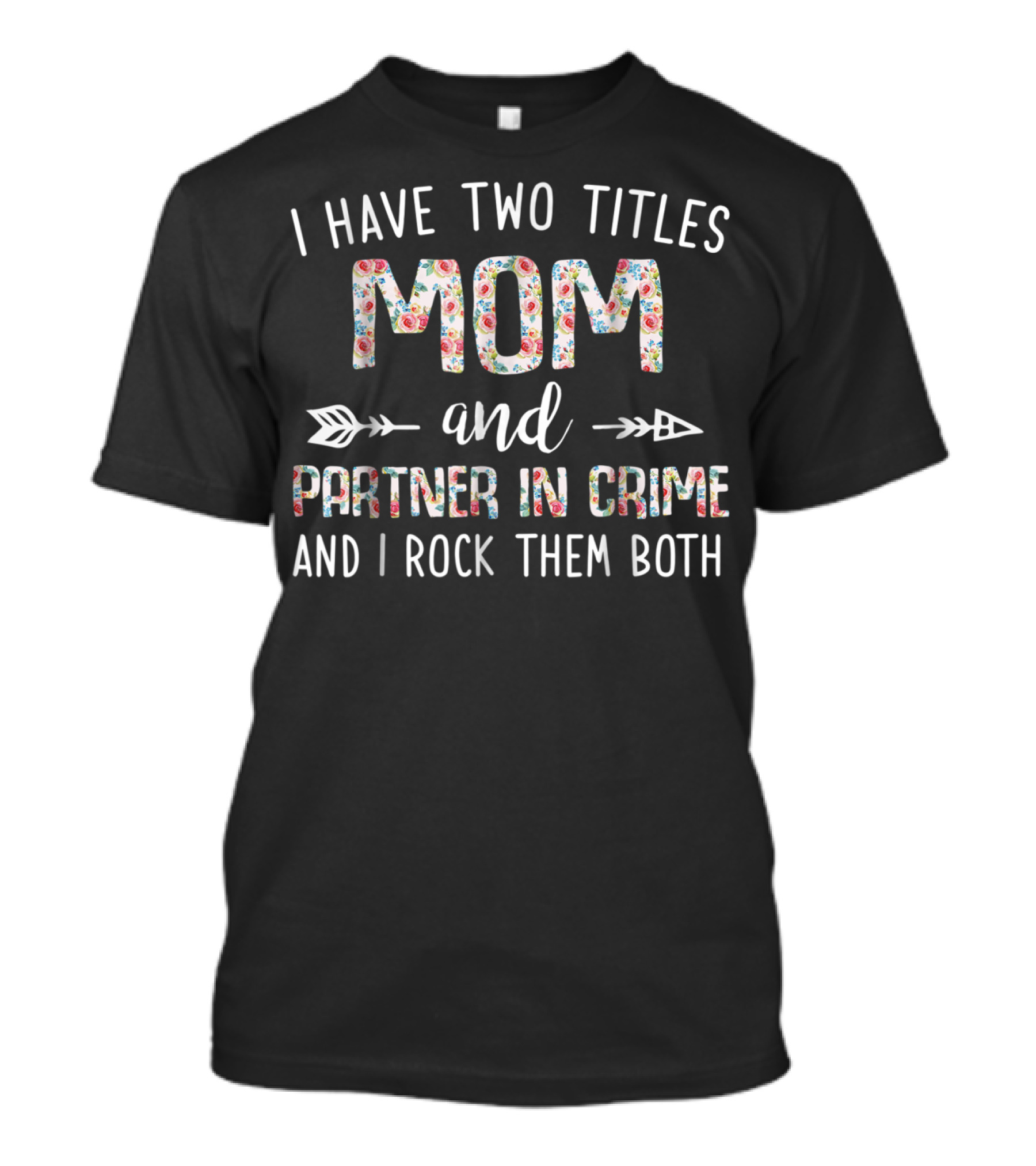 I Have Two Titles Mom And Partner In Crime And I Rock Them Both T-Shirt