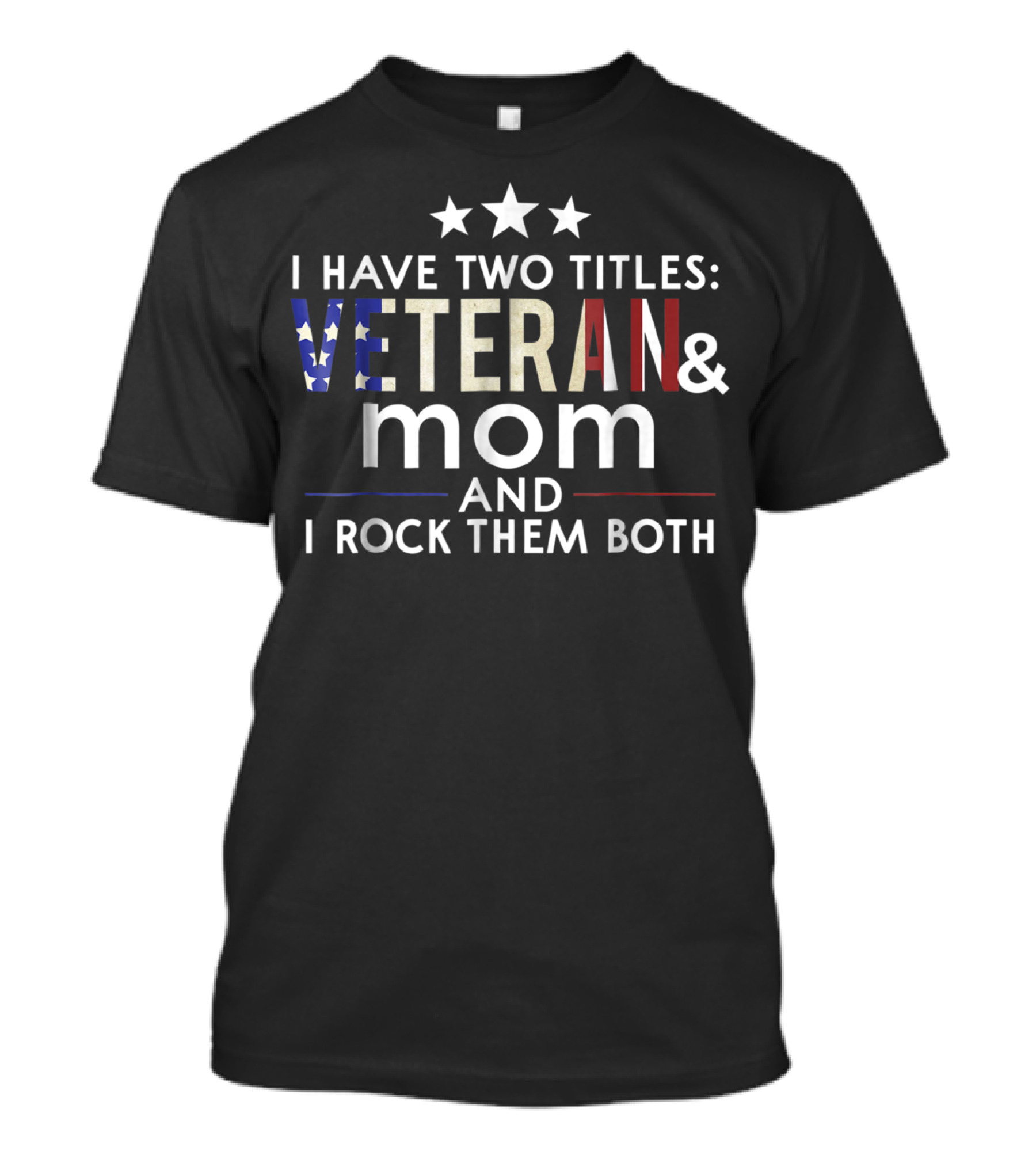 I Have Two Titles Veteran And Mom I Rock Them Both Veterans Day T-Shirt