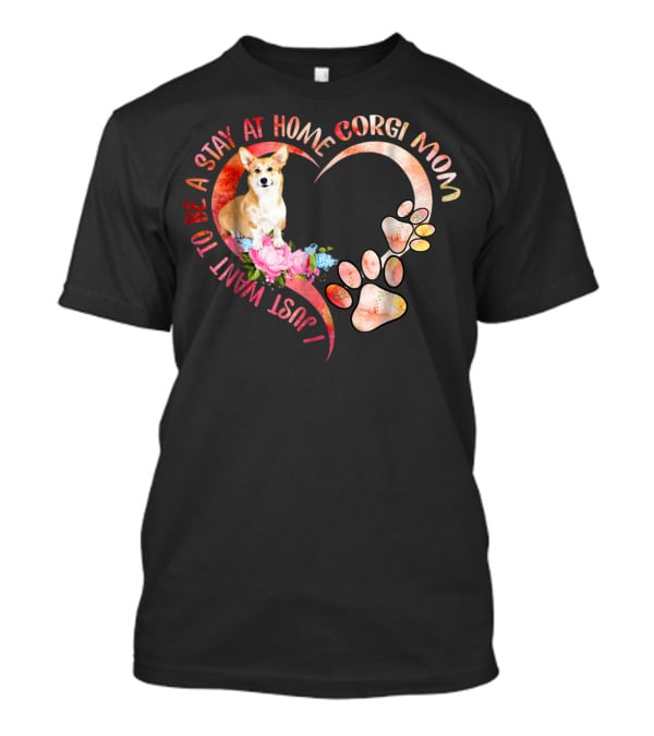 I Just Want To Be A Stay At Home Corgi Mom With Heart And Paw Prints T-Shirt