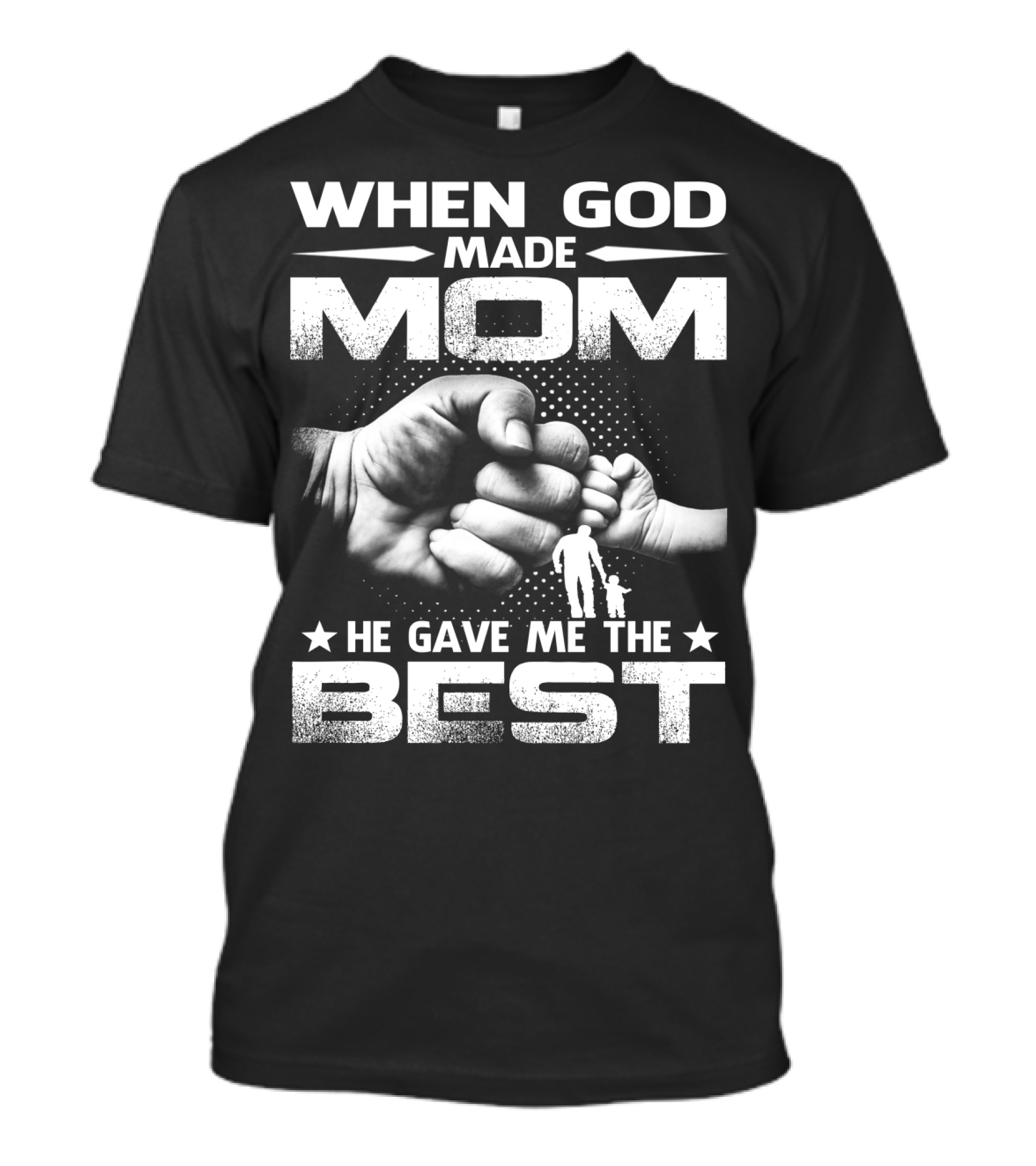 When God Made Mom He Gave Me The Best Fist Bump Family T-Shirt