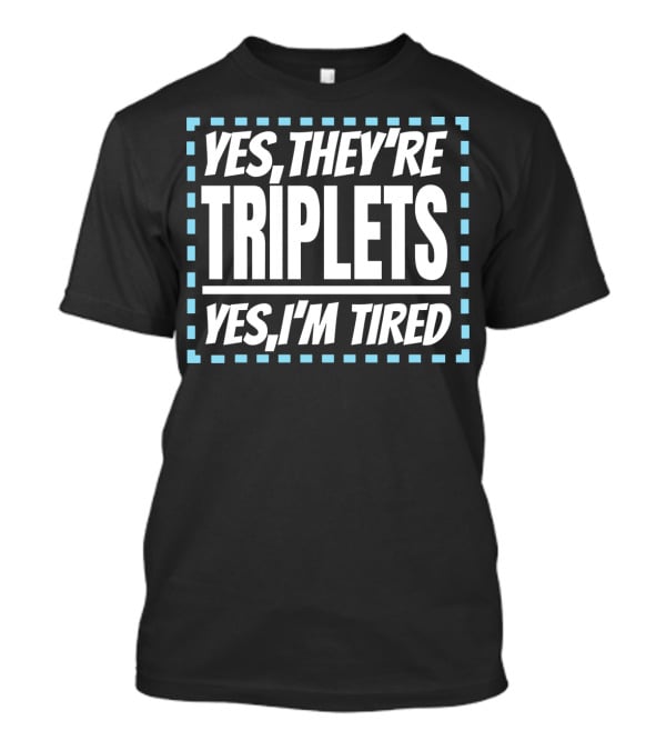 Yes They're Triplets Yes I'm Tired T-Shirt