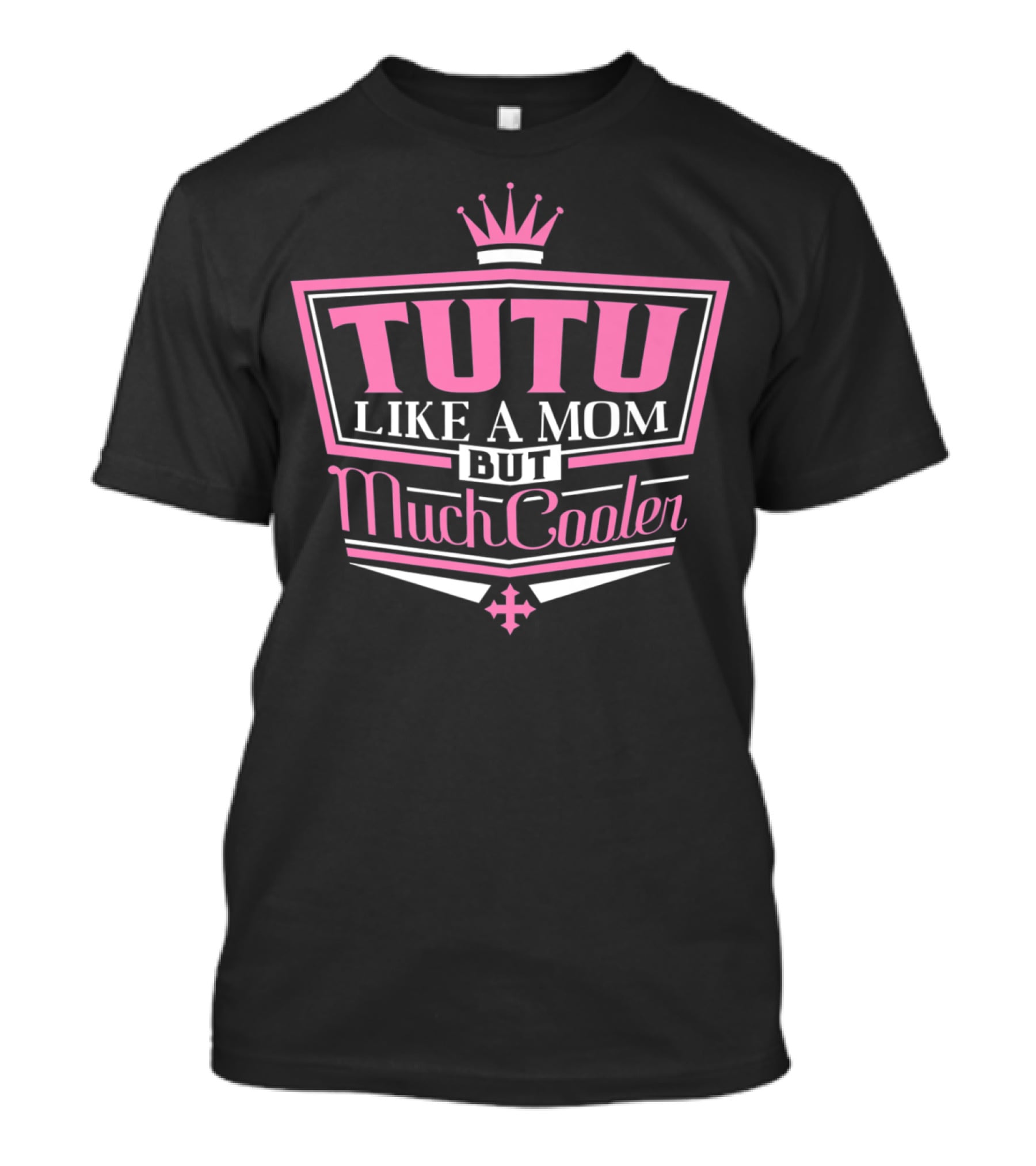 Tutu Like A Mom But Much Cooler With Crown T-Shirt