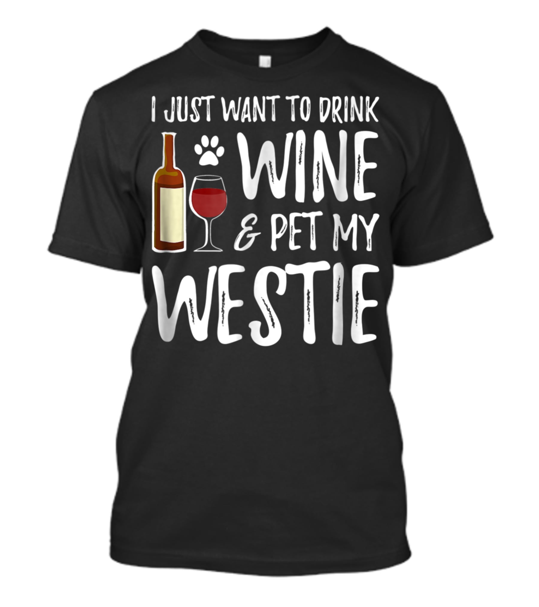 I Just Want To Drink Wine And Pet My Westie Dog Mom Dad Idea89 T-Shirt