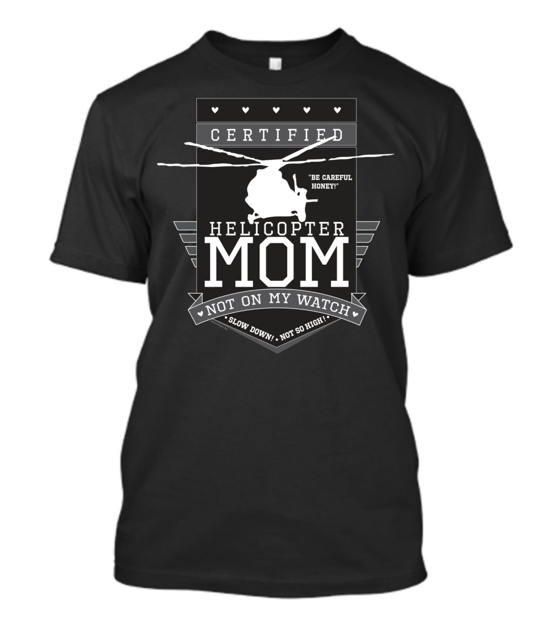 Certified Helicopter Mom Be Careful Honey Not On My Watch Slow Down Not So High T-Shirt