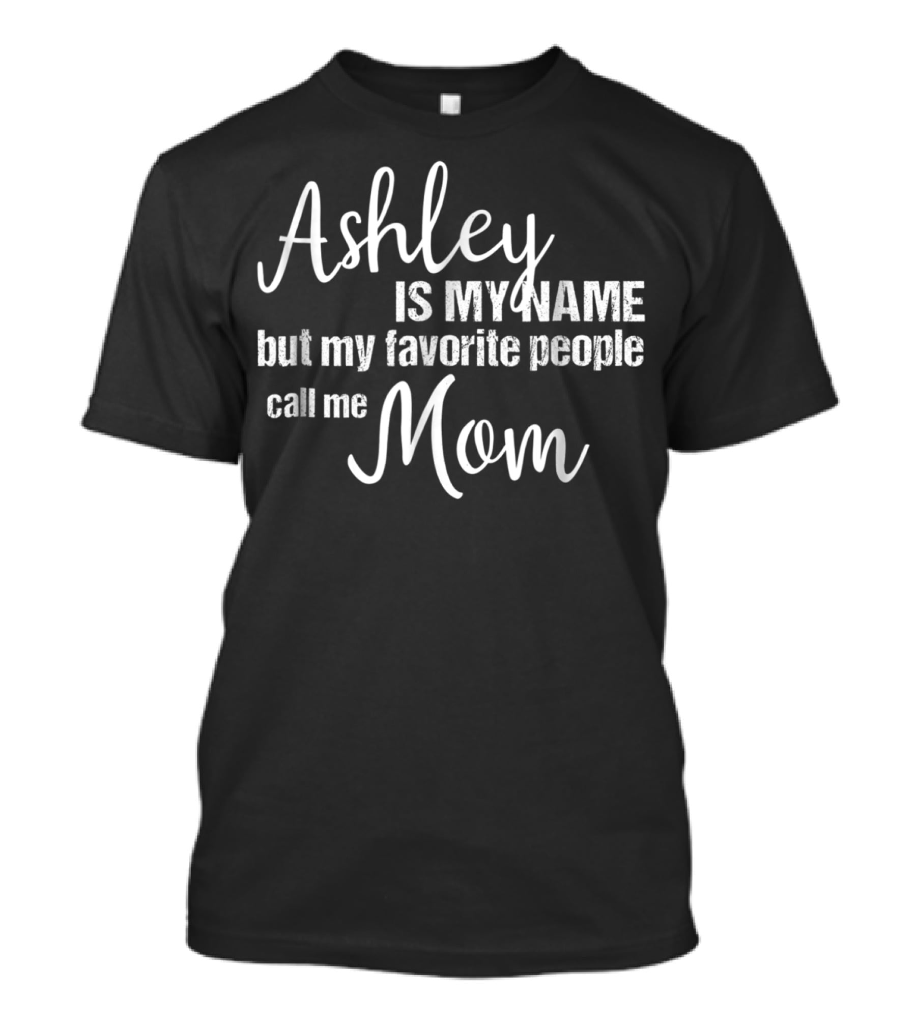 Ashley Is My Name But My Favorite People Call Me Mom T-Shirt