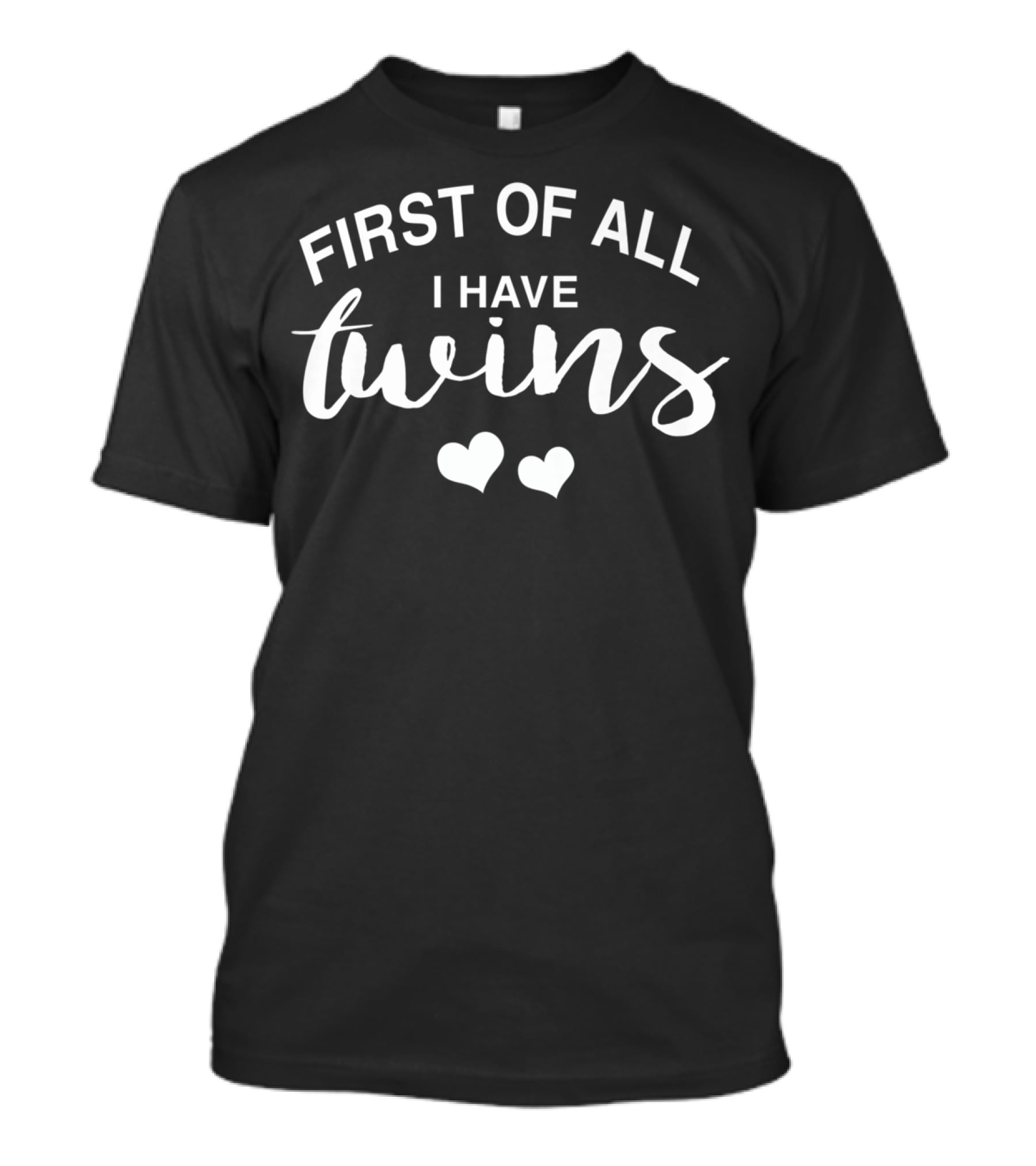 First Of All I Have Twins With Hearts Funny Mom Of Twins T-Shirt