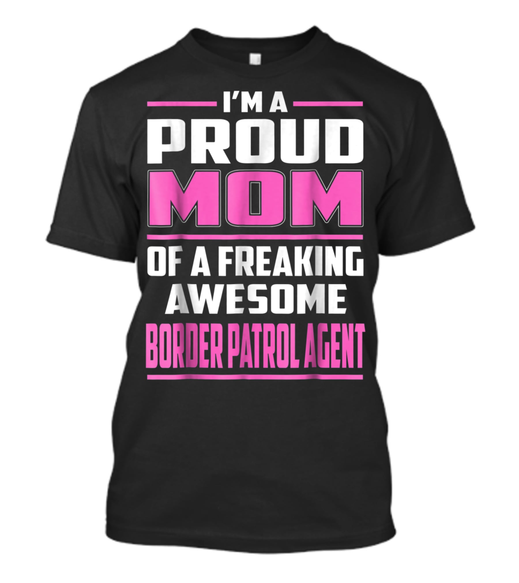 I'm A Proud Mom Of A Freaking Awesome Border Patrol Agent T-Shirt