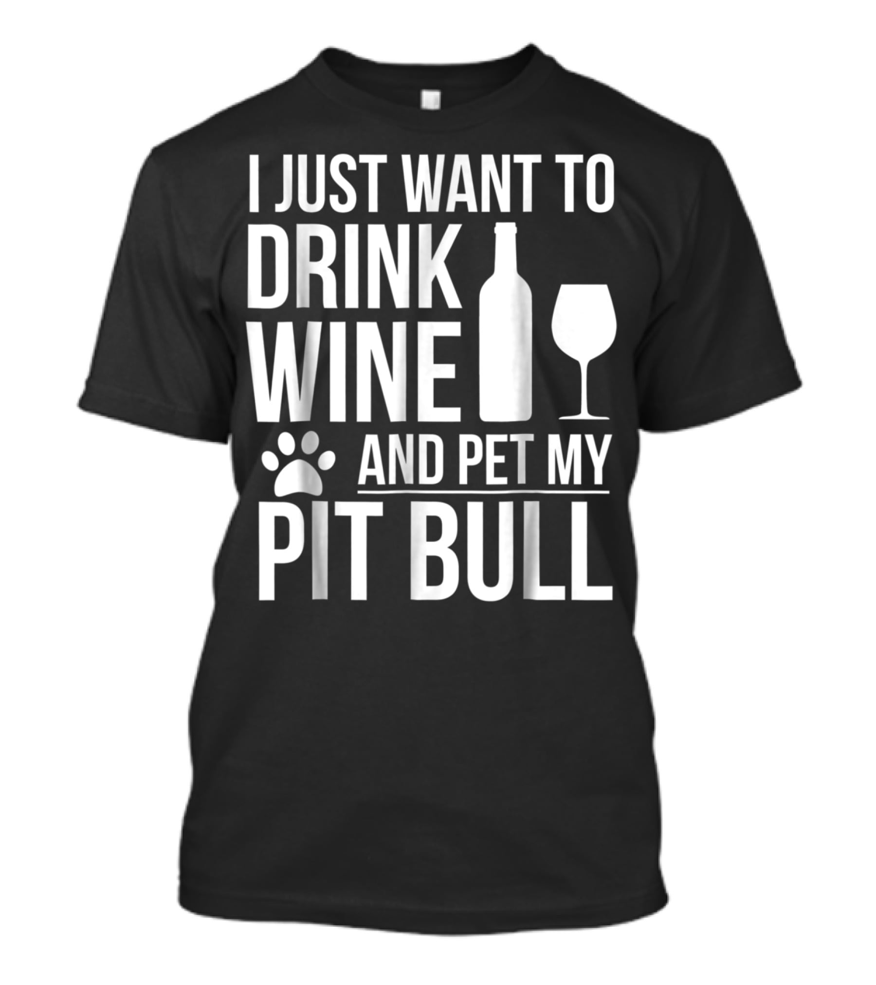 I Just Want To Drink Wine And Pet My Pit Bull Dog Owner Dog Lover Dog Mom2 T-Shirt