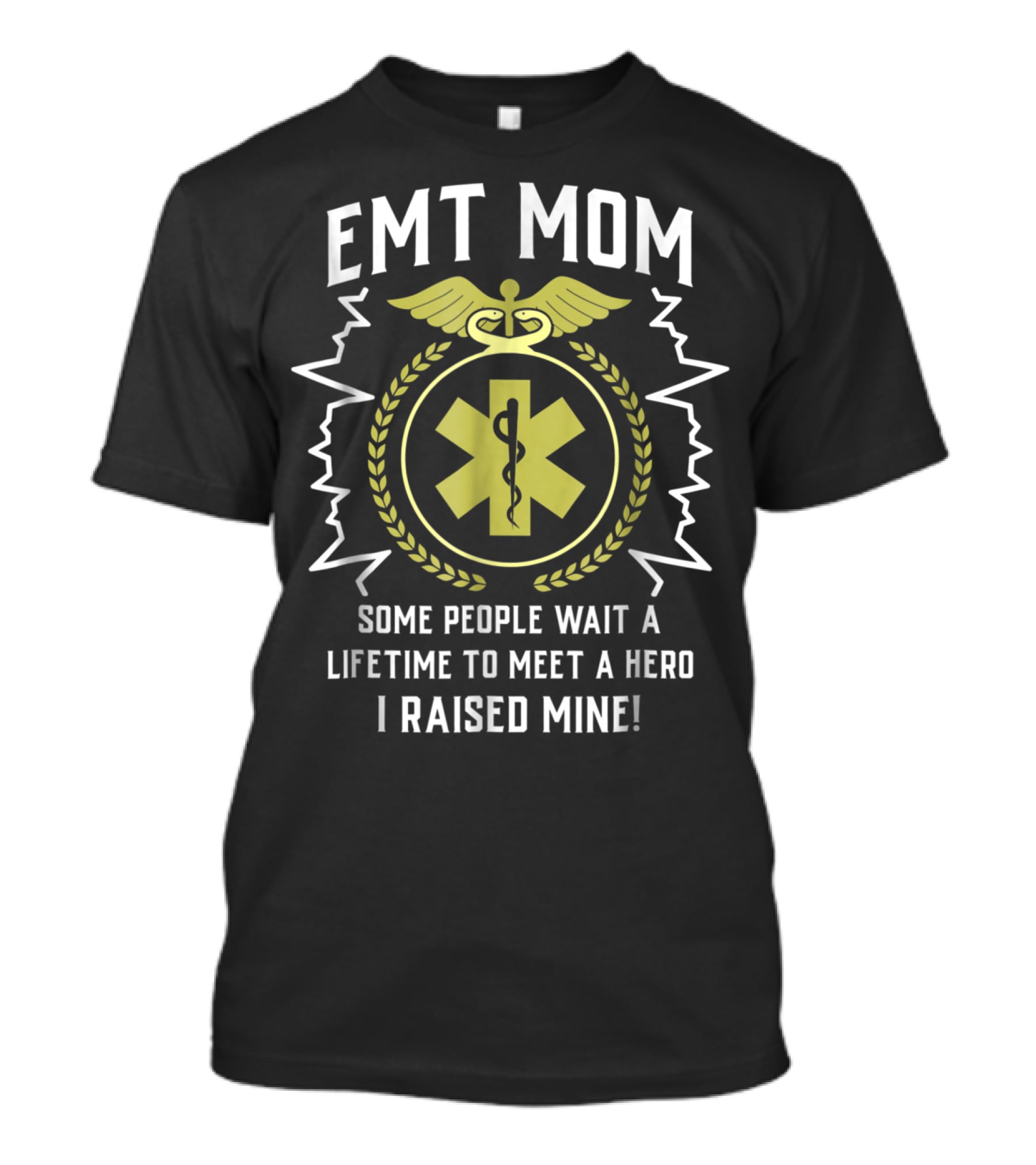 EMT Mom Some People Wait A Lifetime To Meet A Hero I Raised Mine T-Shirt