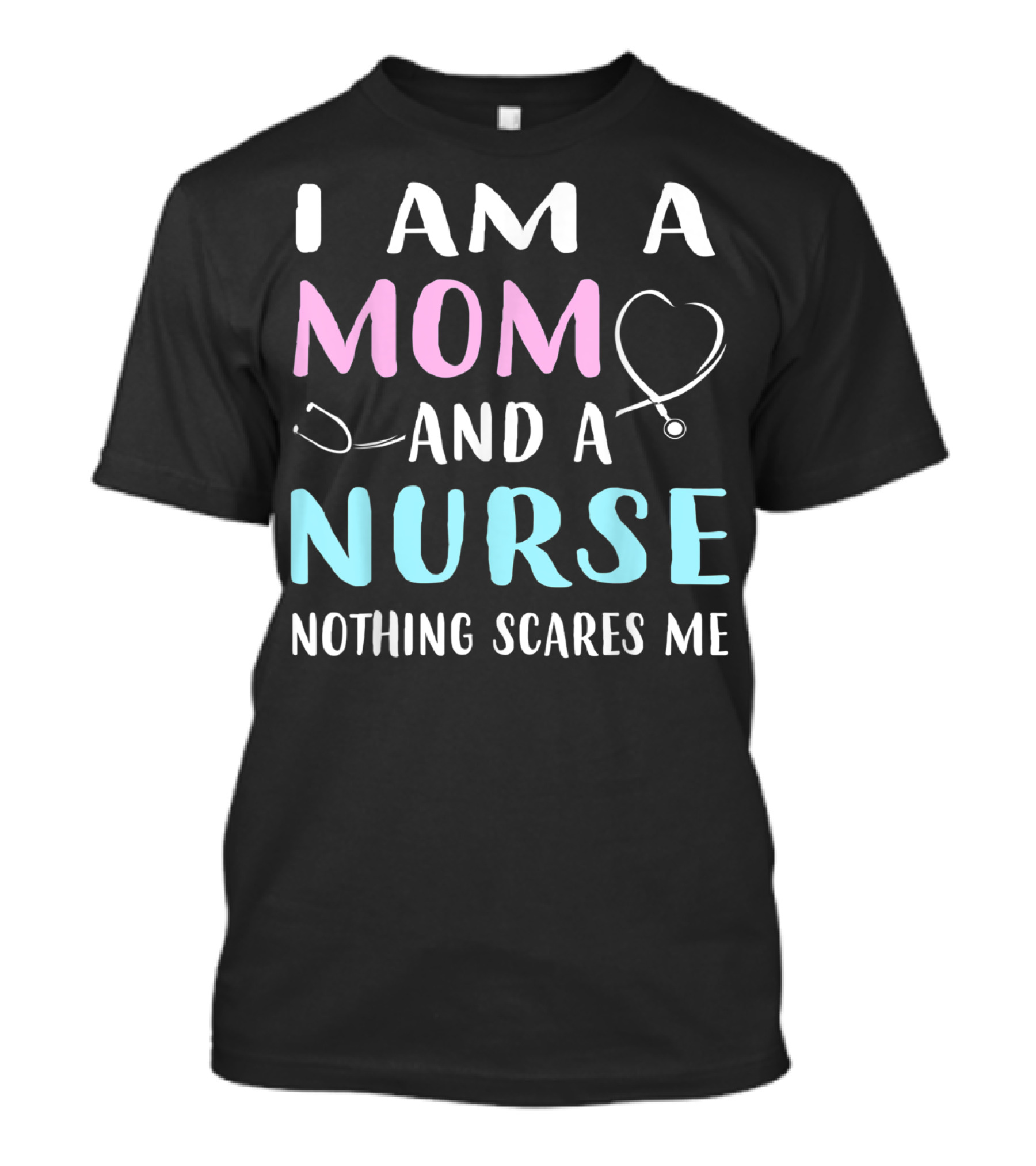 I Am A Mom And A Nurse Nothing Scares Me Humor2 Stethoscope T-Shirt