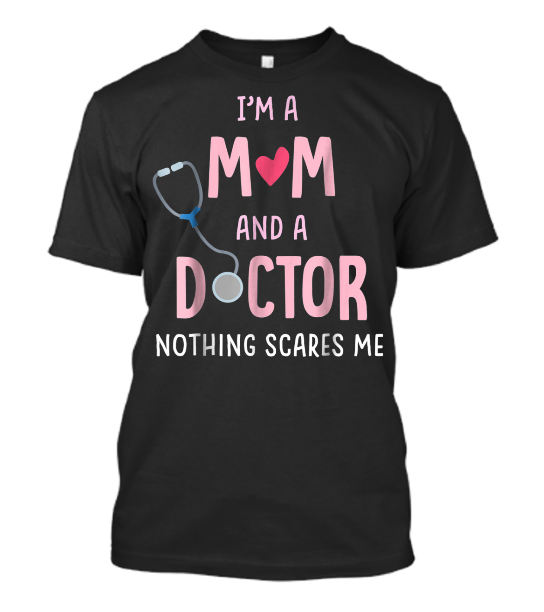 I'm A Mom And A Doctor Nothing Scares Me Stethoscope Heart T-Shirt