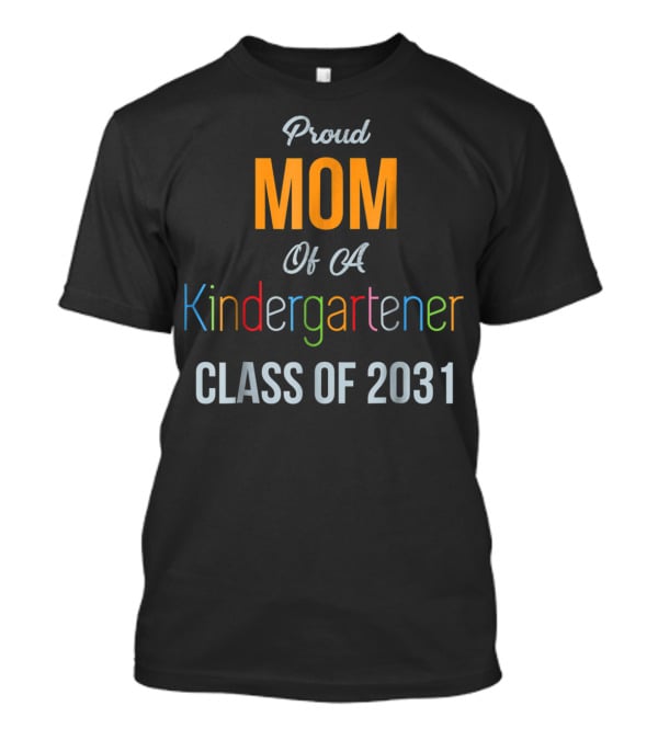 Proud Mom Of A Kindergartener Class Of 2031 T-Shirt