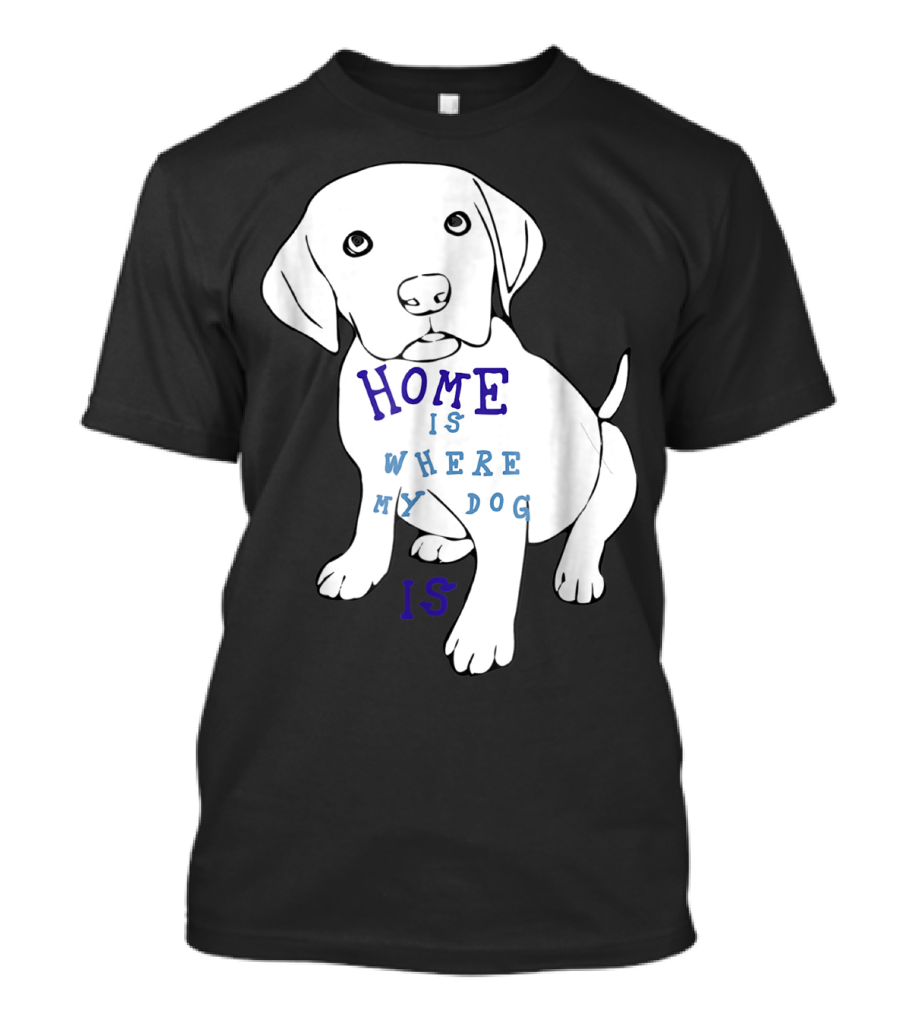 Home Is Where My Dog Is T-Shirt