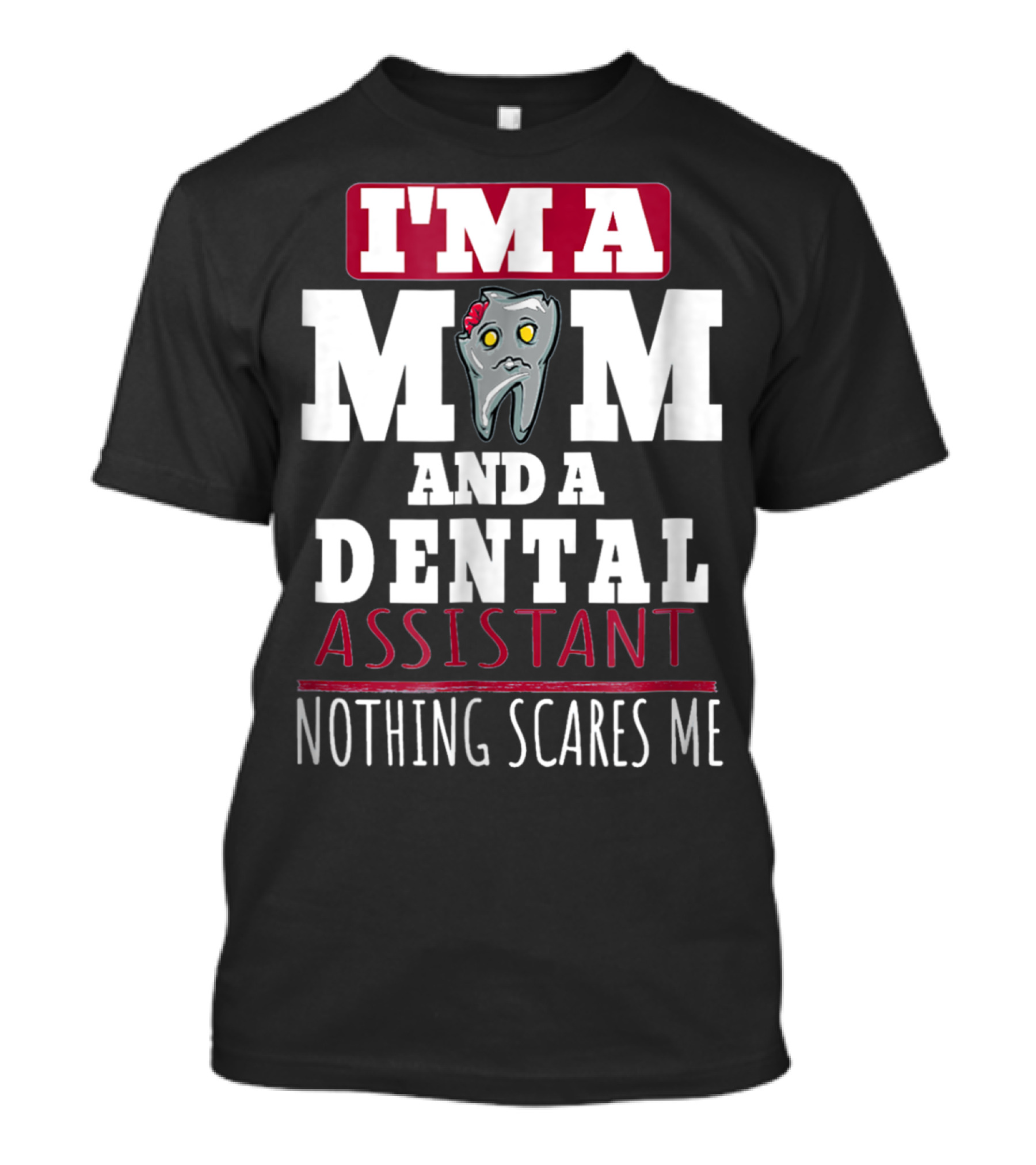 I'm A Mom And A Dental Assistant Nothing Scares Me T-Shirt