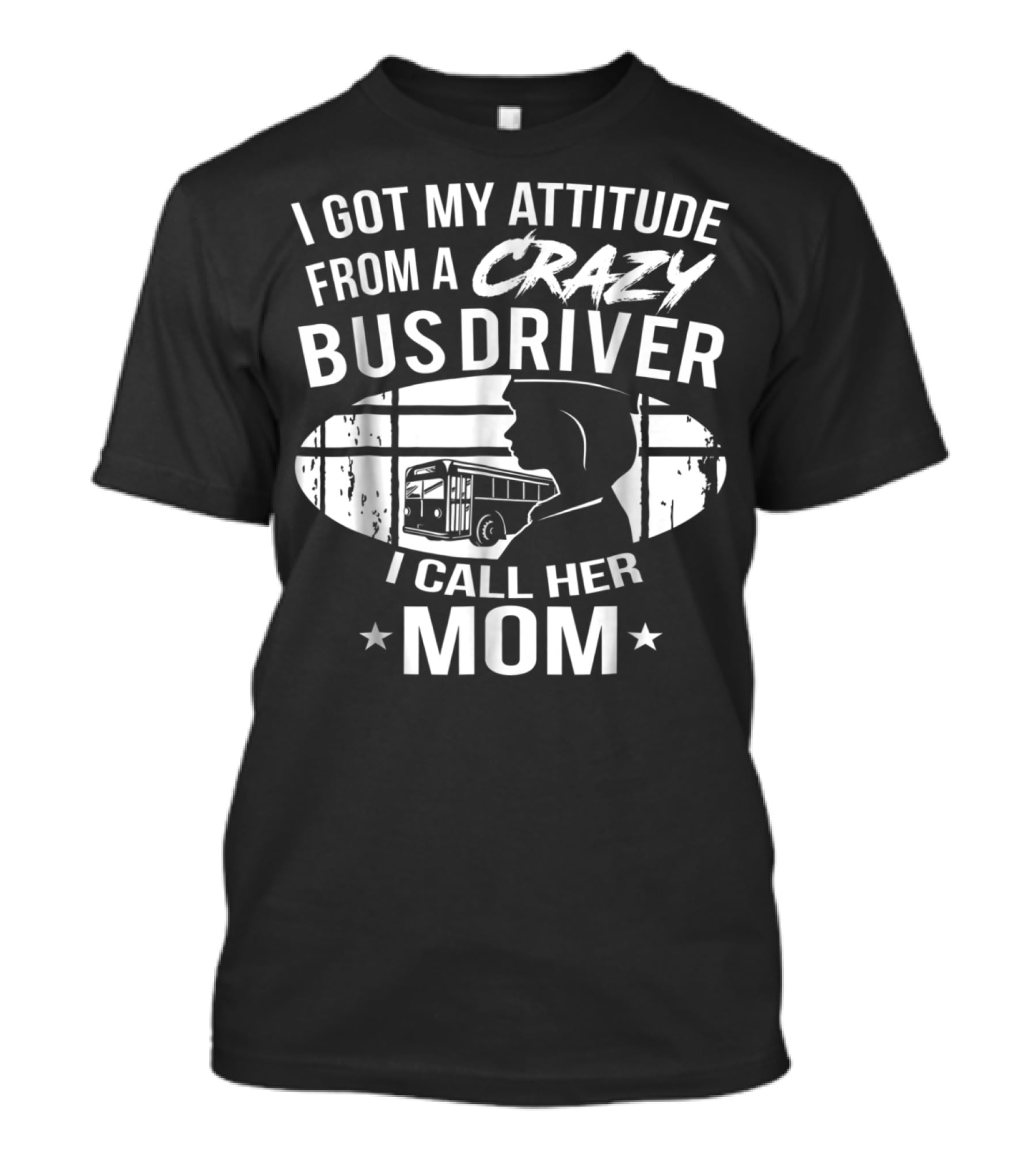 I Got My Attitude From A Crazy Bus Driver I Call Her Mom T-Shirt