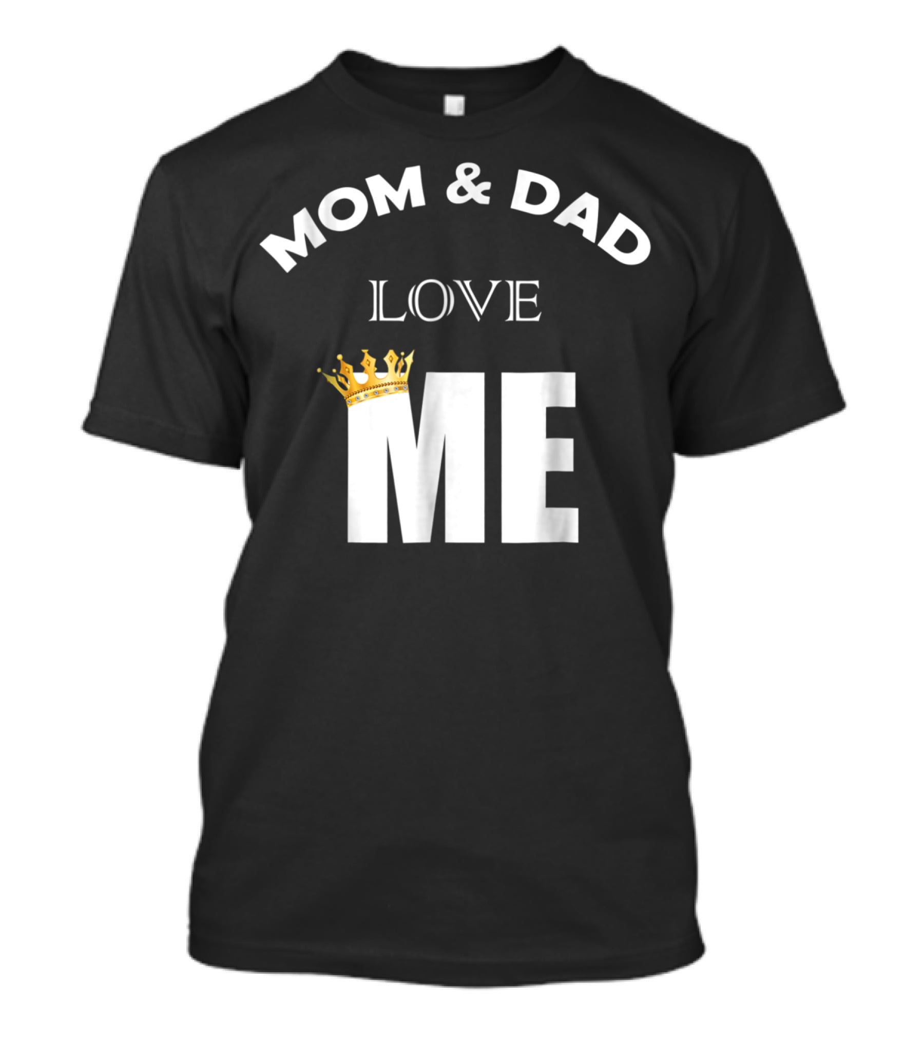 Mom And Dad Love Me Funny Statement With Crown T-Shirt