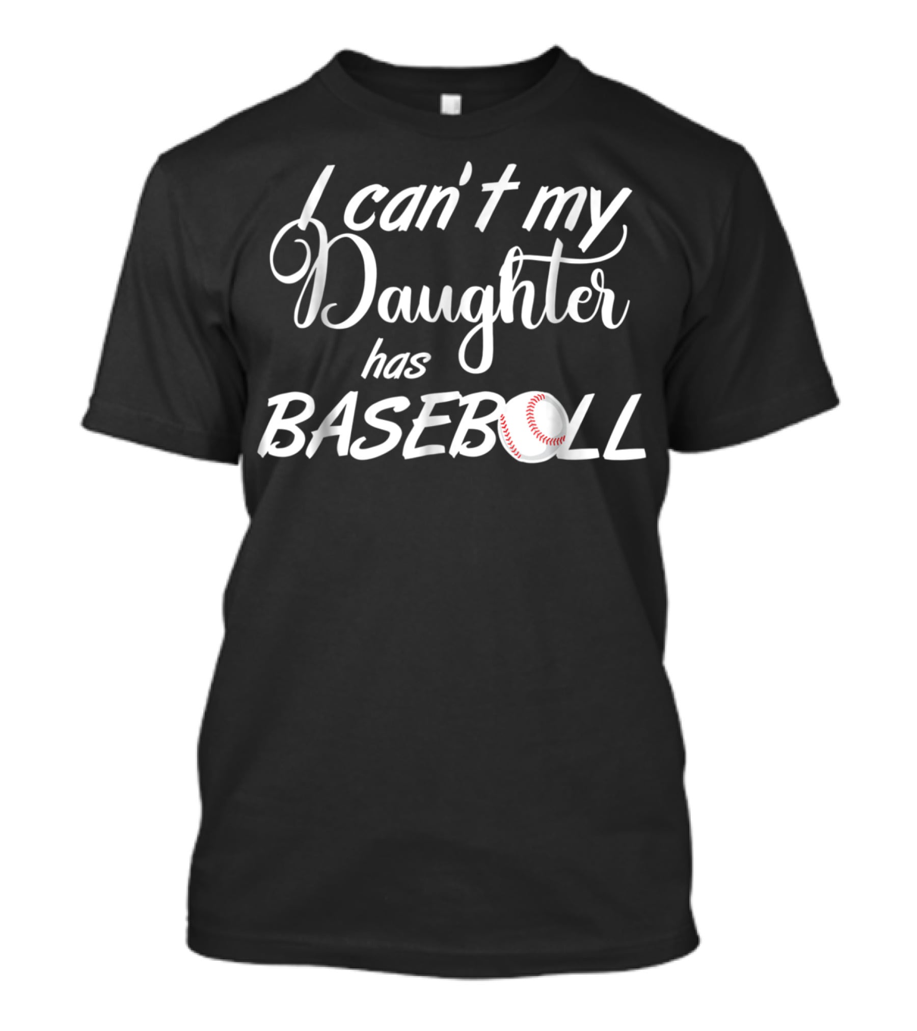 I Can't My Daughter Has Baseball Practice T-Shirt