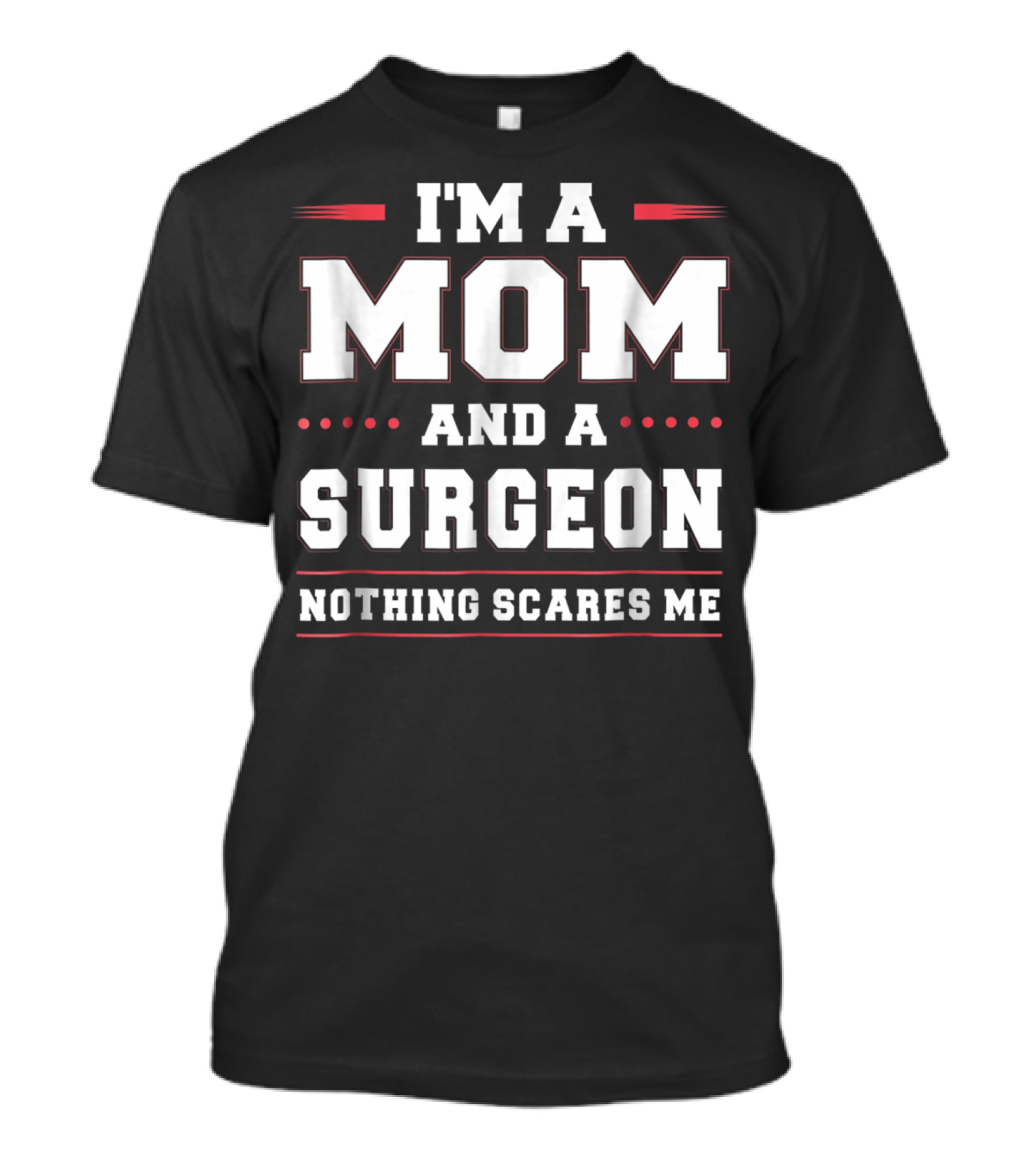 I'm A Mom And A Surgeon Nothing Scares Me T-Shirt