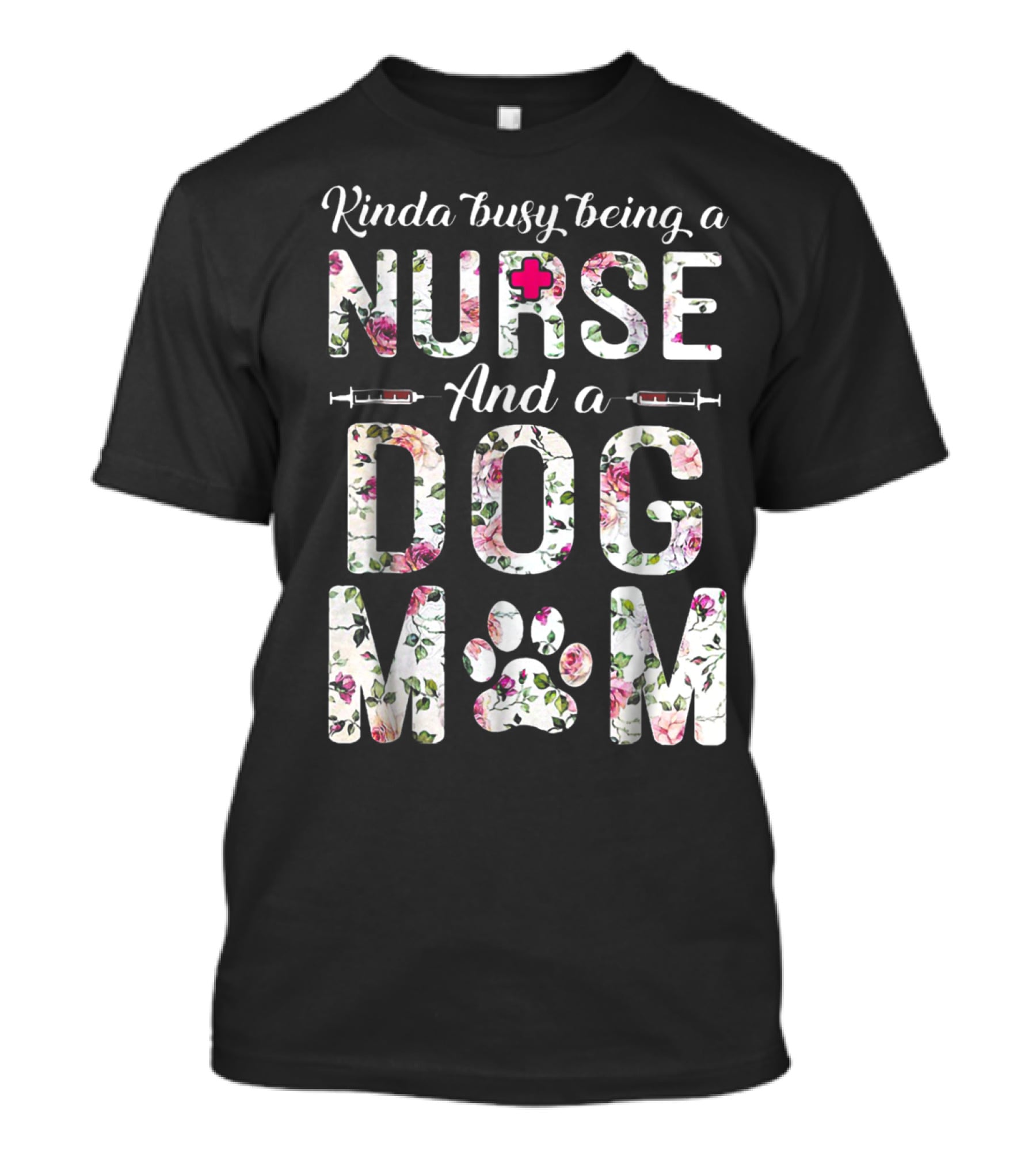 Kinda Busy Being A Nurse And A Dog Mom With Floral Letters And Paw Prints T-Shirt
