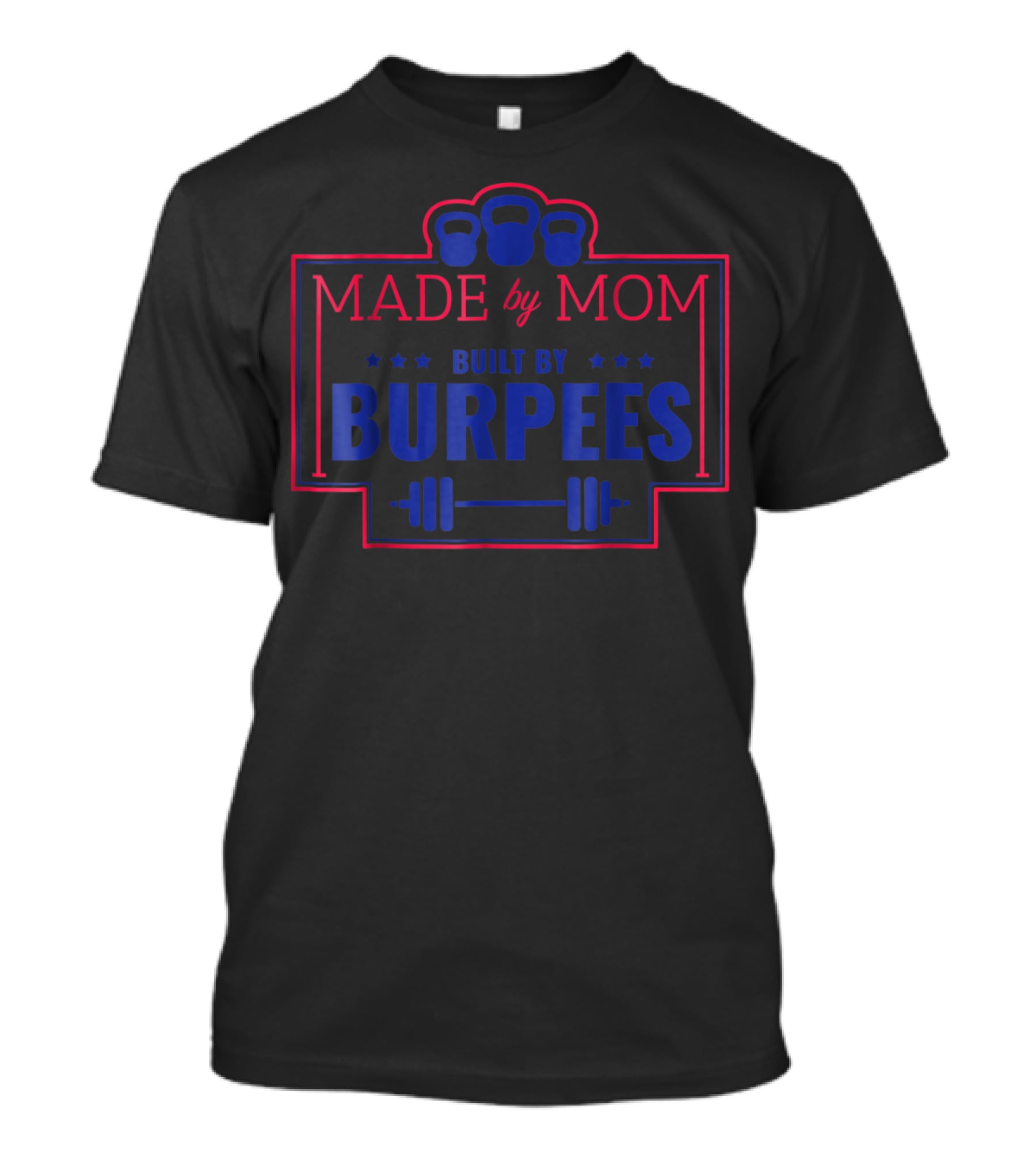 Made By Mom Built By Burpees Kettlebell Barbell Workout Fitness T-Shirt