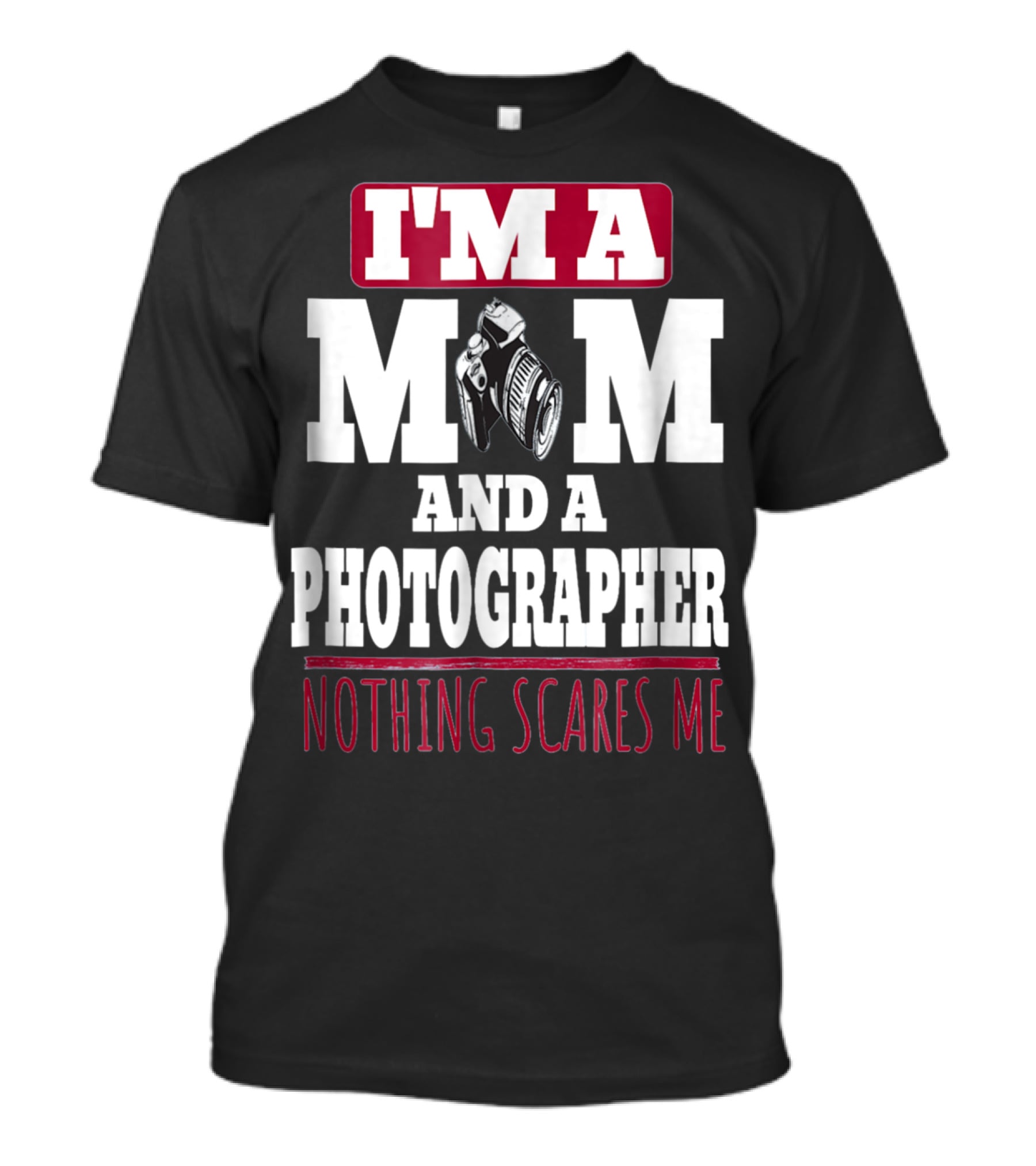 I'm A Mom And A Photographer Nothing Scares Me T-Shirt