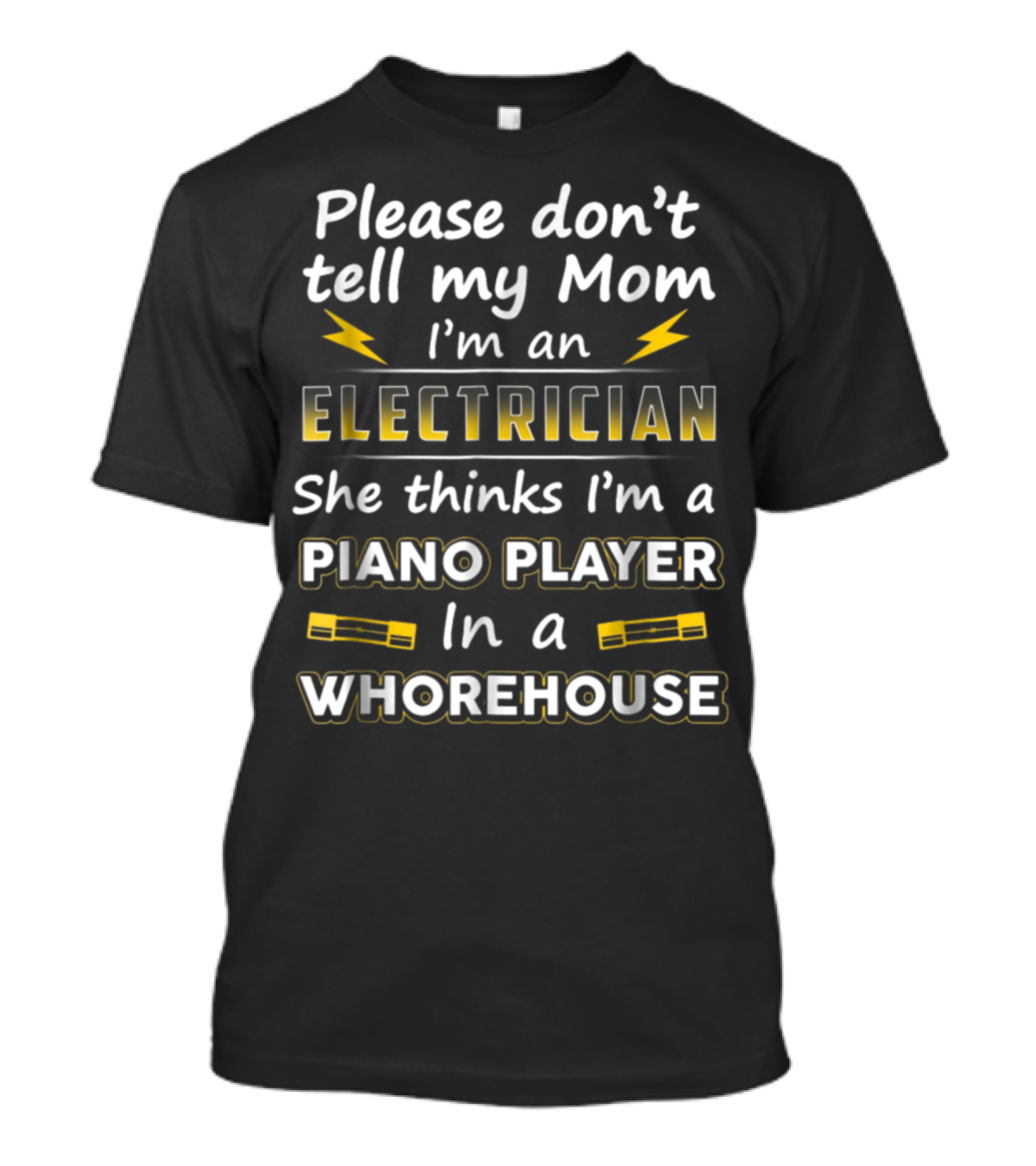 Please Don't Tell My Mom I'm An Electrician She Thinks I'm A Piano Player In A Whorehouse T-Shirt