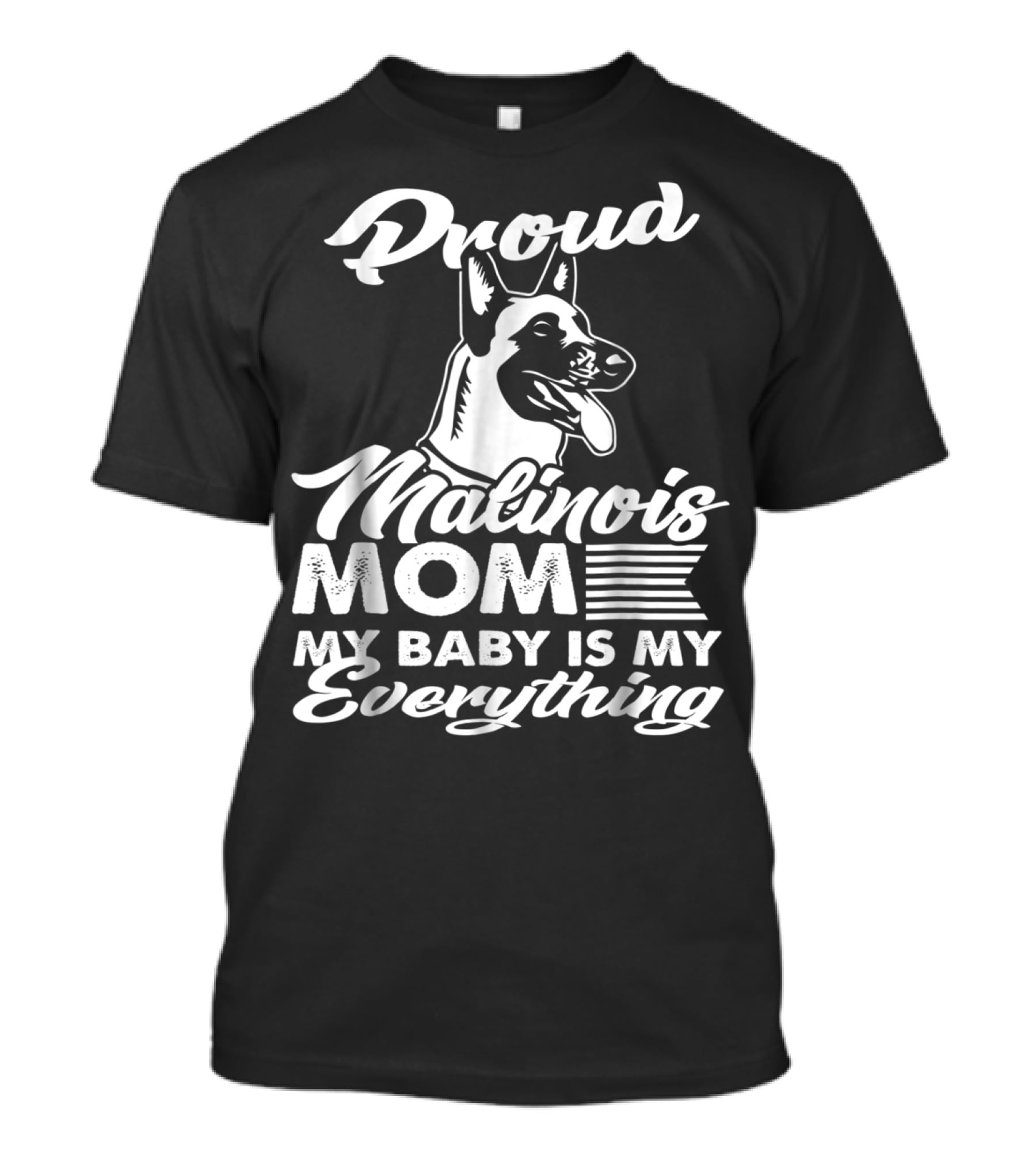 Proud Malinois Mom My Baby Is My Everything T-Shirt