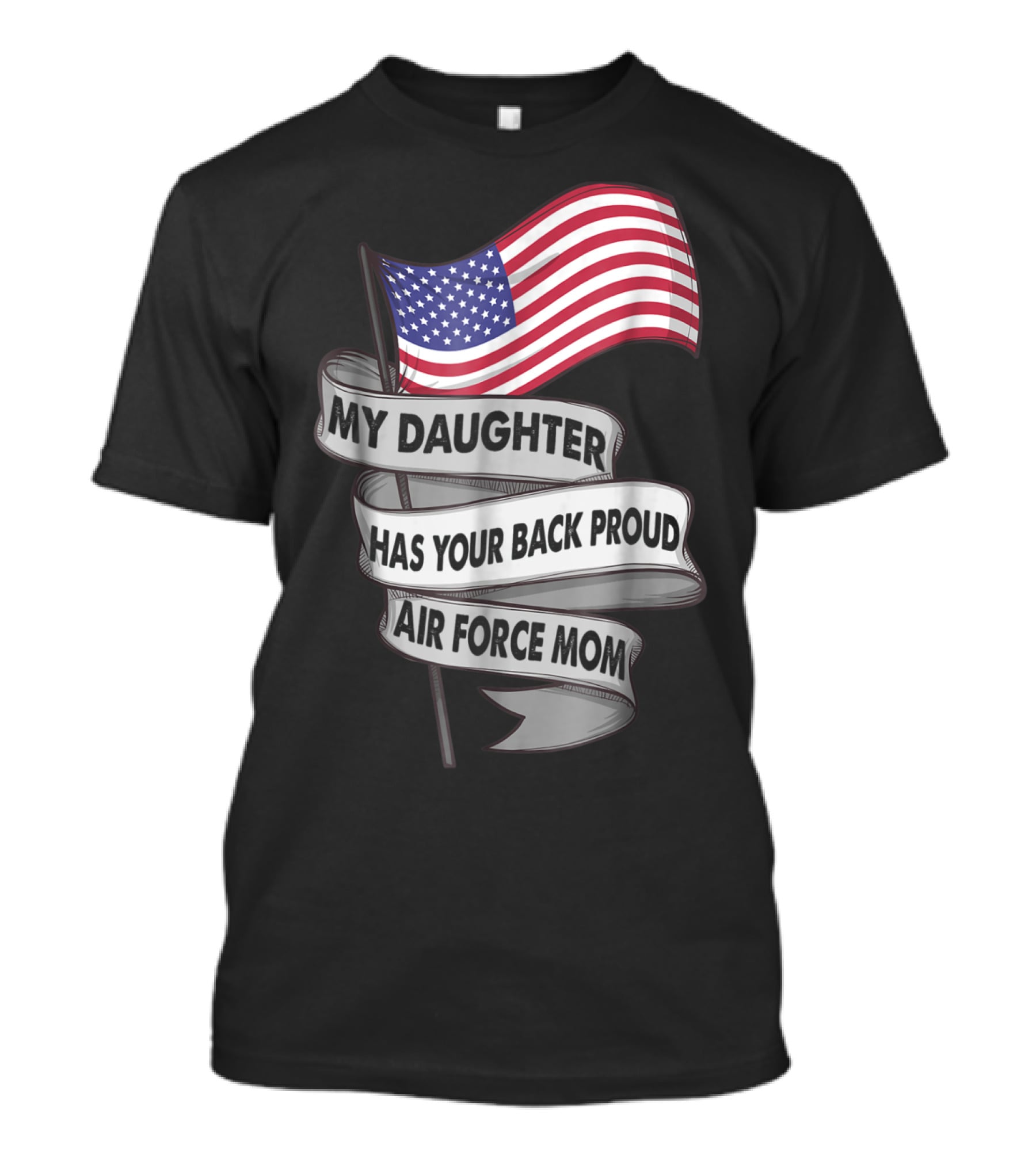 Proud Air Force Mom My Daughter Has Your Back With American Flag T-Shirt