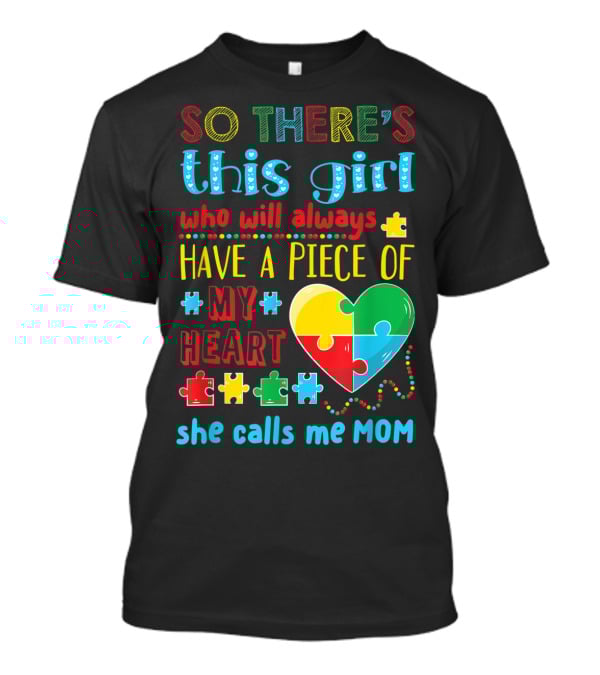SO THERE'S THIS GIRL WHO WILL ALWAYS HAVE A PIECE OF MY HEART SHE CALLS ME MOM T-Shirt
