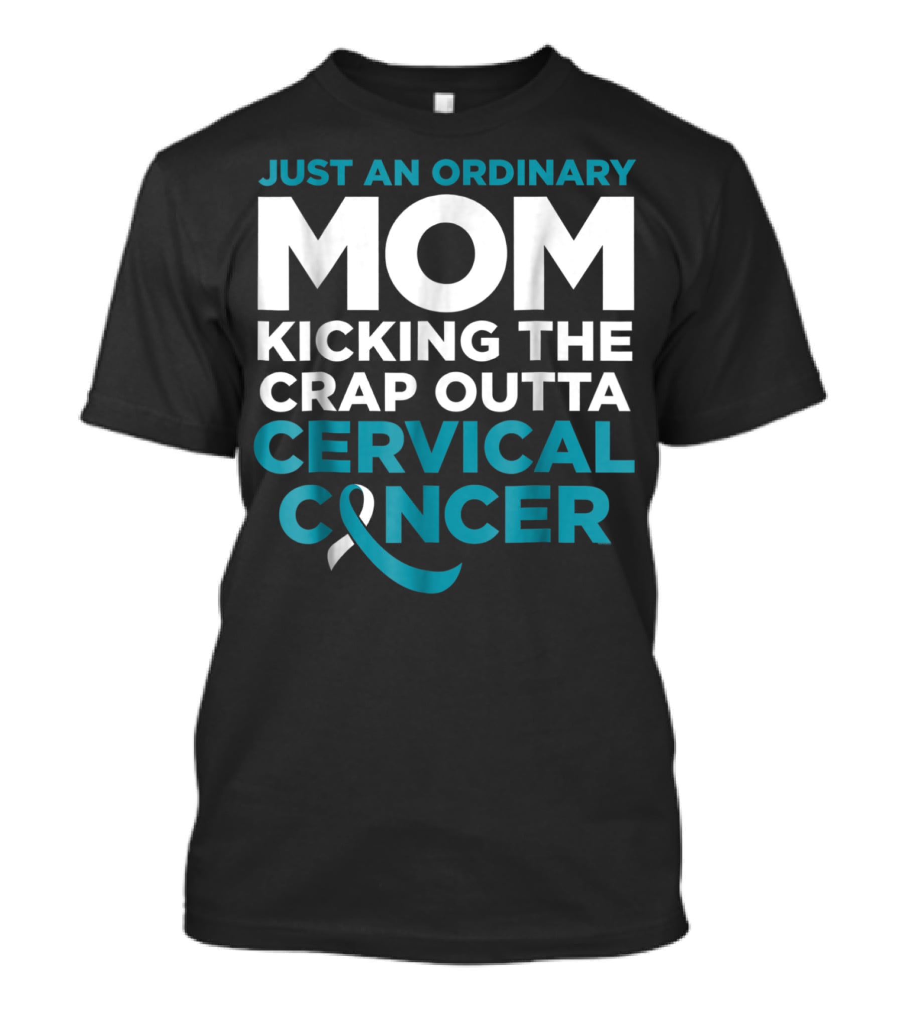 JUST AN ORDINARY MOM KICKING THE CRAP OUTTA CERVICAL CANCER T-Shirt