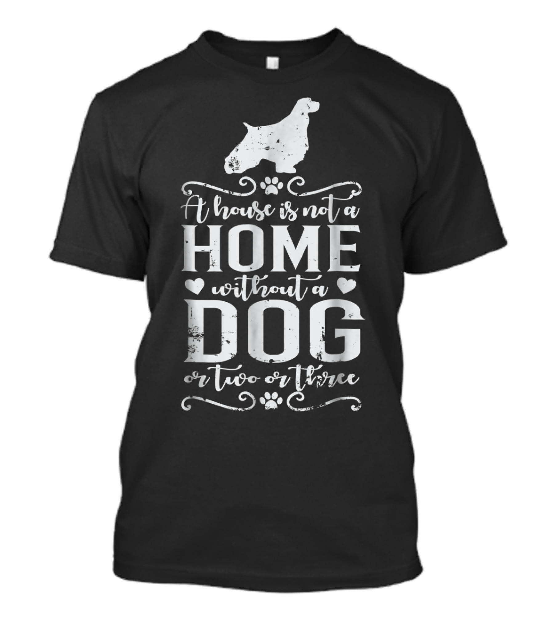 English Springer Spaniel A House Is Not A Home Without A Dog Or Two Or Three Dog Mom22 T-Shirt