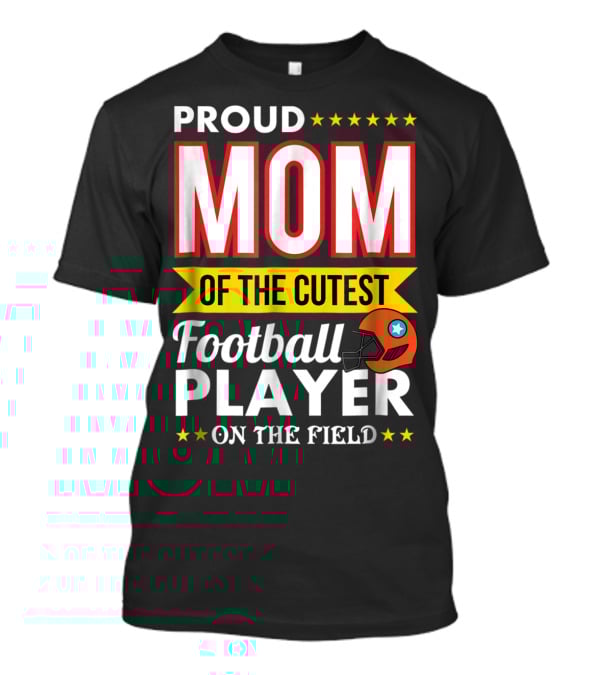 Proud Mom Of The Cutest Football Player On The Field T-Shirt