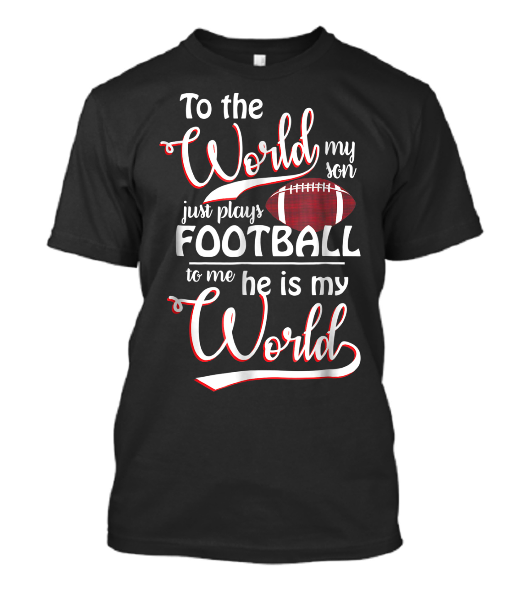 To The World My Son Just Plays Football To Me He Is My World T-Shirt