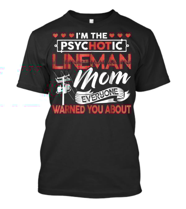 I'm The Psychotic Lineman Mom Everyone Warned You About T-Shirt