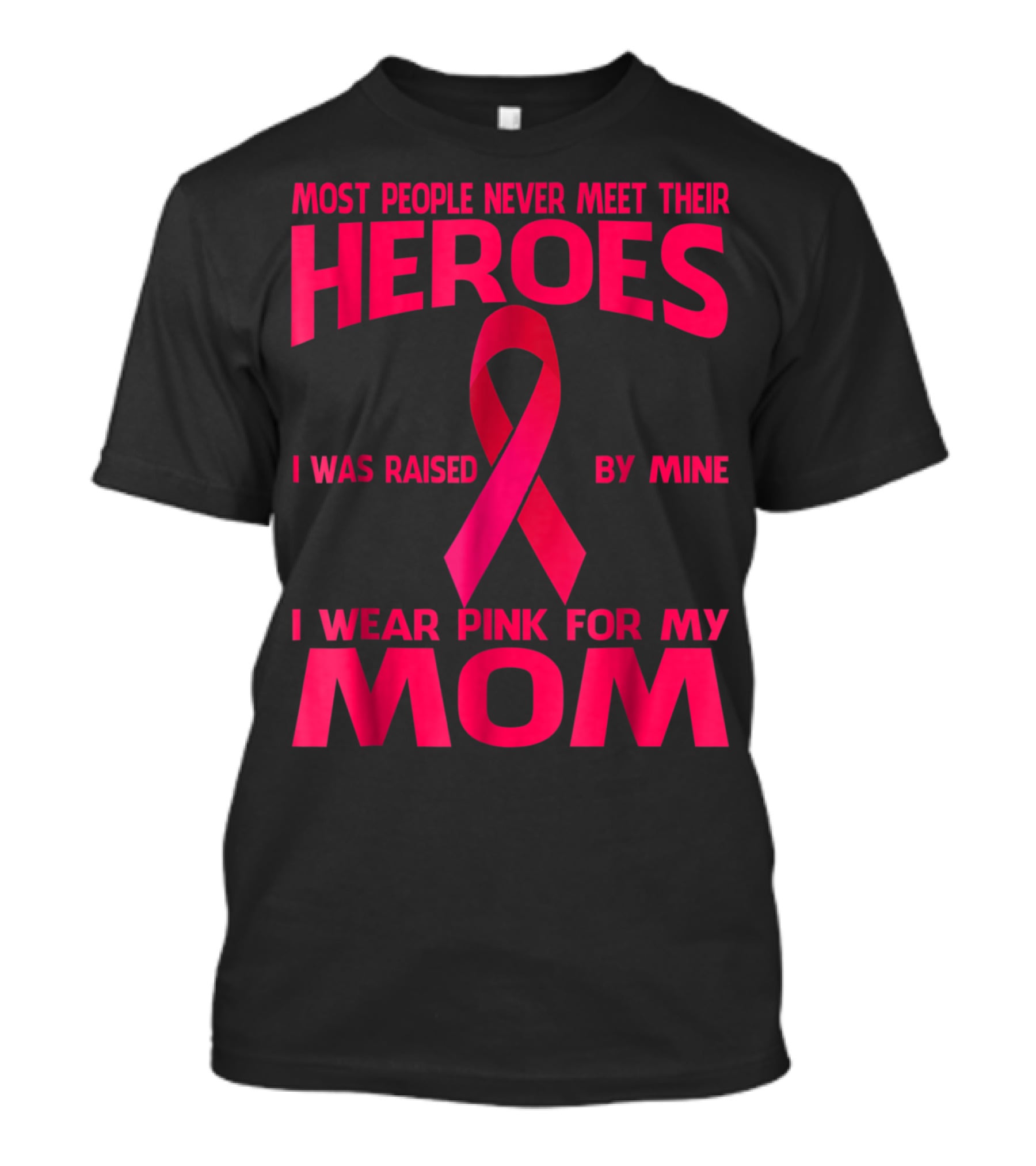 Most People Never Meet Their Heroes I Wear Pink For My Mom Breast Cancer Awareness T-Shirt