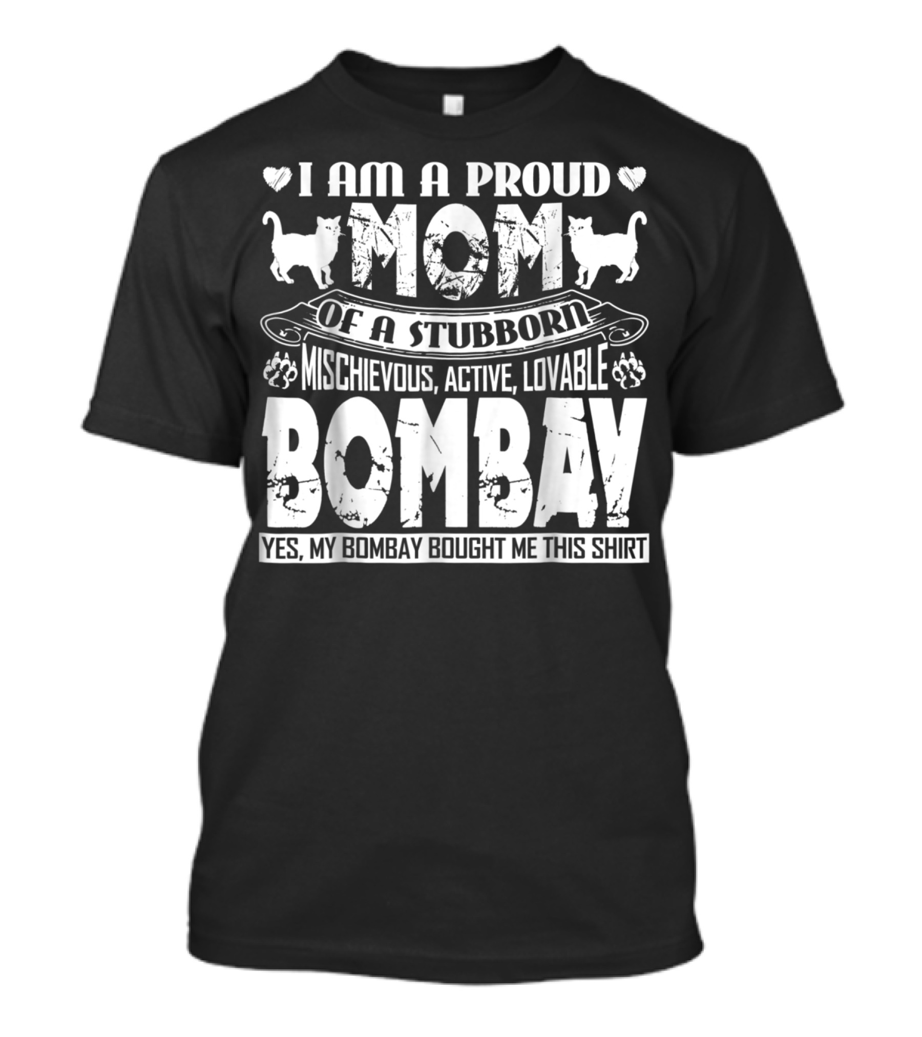 I Am A Proud Mom Of A Stubborn Mischievous Active Lovable Bombay Yes My Bombay Bought Me This T-Shirt