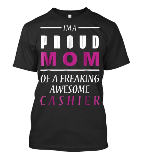 I'M A PROUD MOM OF A FREAKING AWESOME CASHIER T-Shirt