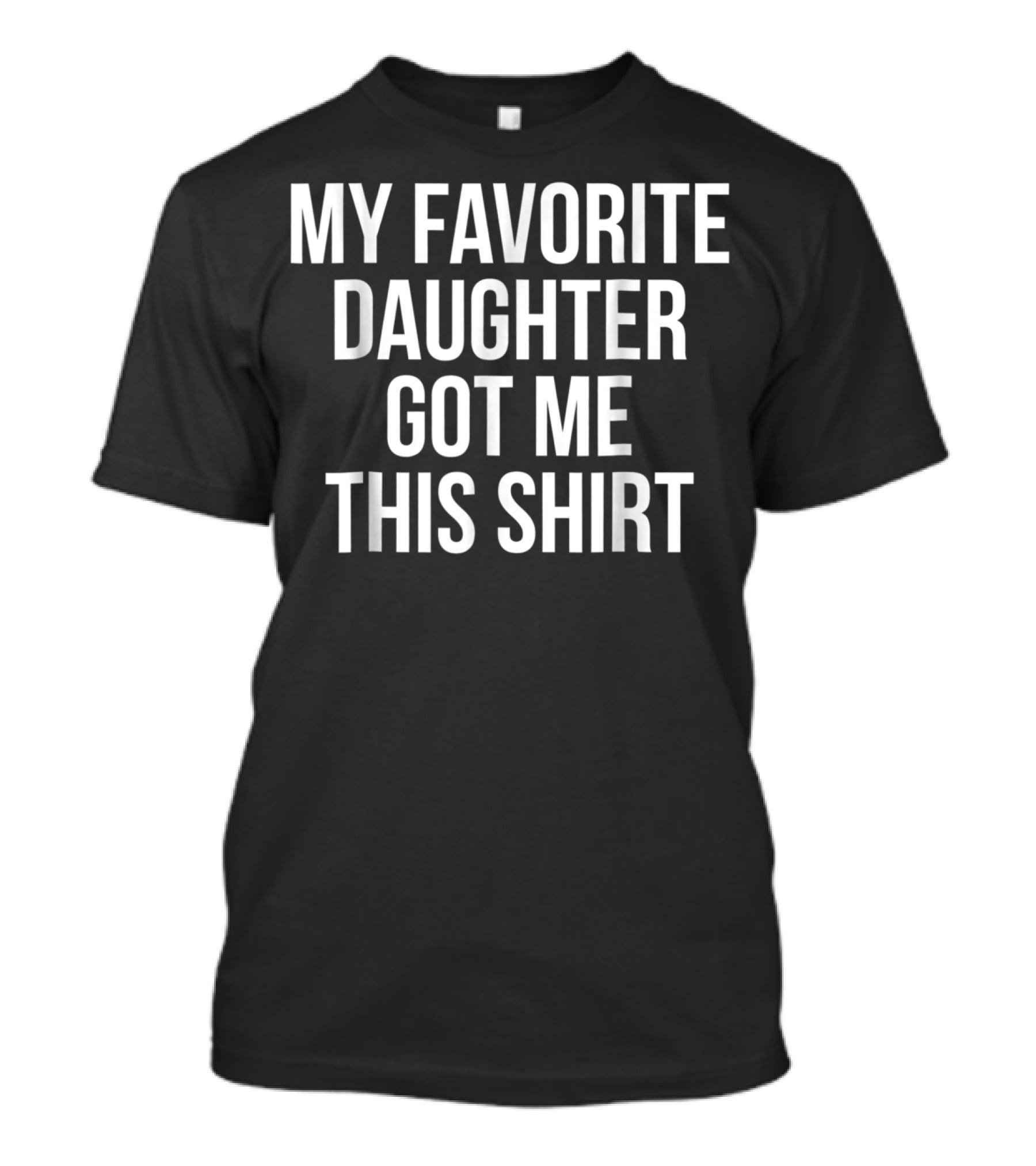 My Favorite Daughter Got Me This Shirt Christmas Funny Novelty T-Shirt