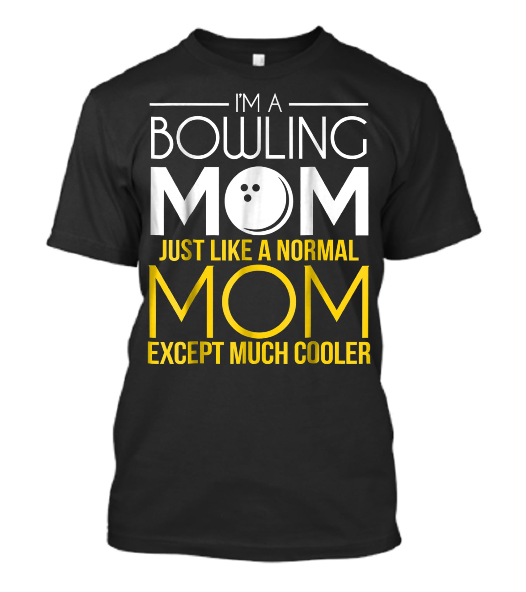 I'm A Bowling Mom Just Like A Normal Mom Except Much Cooler T-Shirt