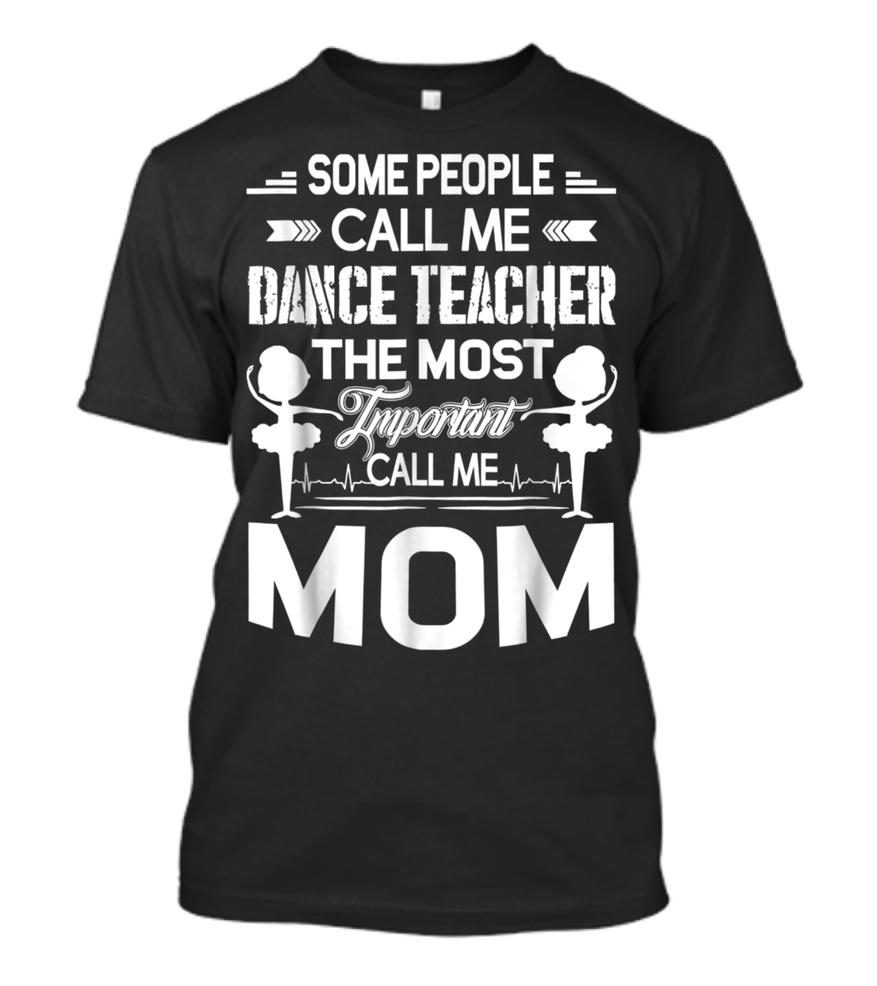 SOME PEOPLE CALL ME DANCE TEACHER THE MOST IMPORTANT CALL ME MOM T-Shirt