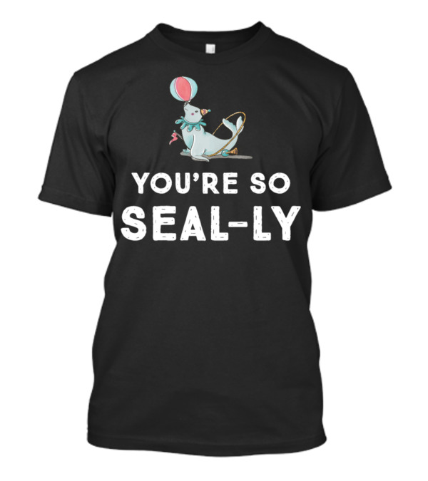 You're So Seal-ly Funny Seal You're So Silly Animal T-Shirt