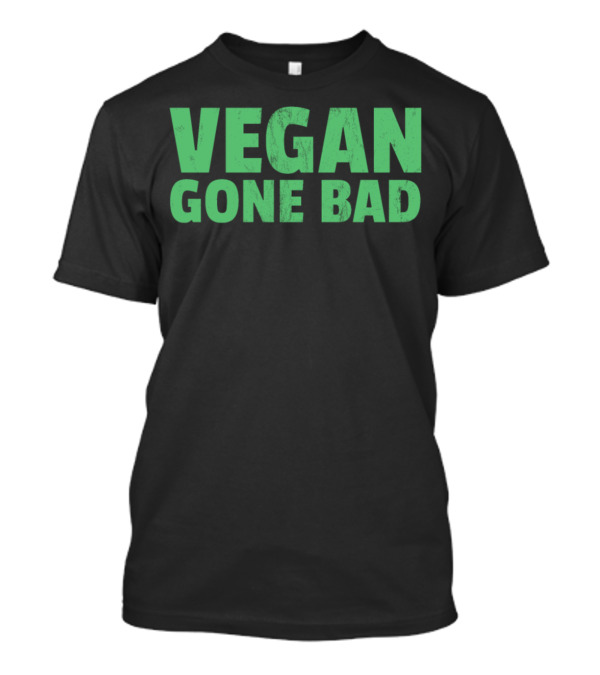 Vegan Gone Bad T-Shirt