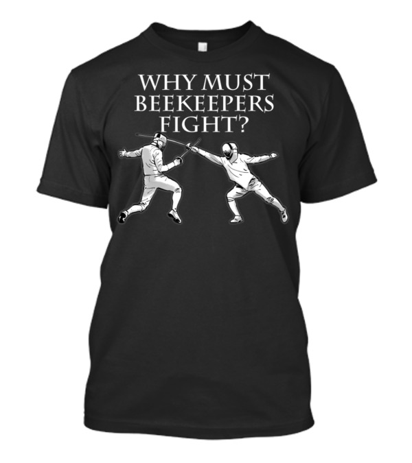 Why Must Beekeepers Fight Fencing Humor Print T-Shirt