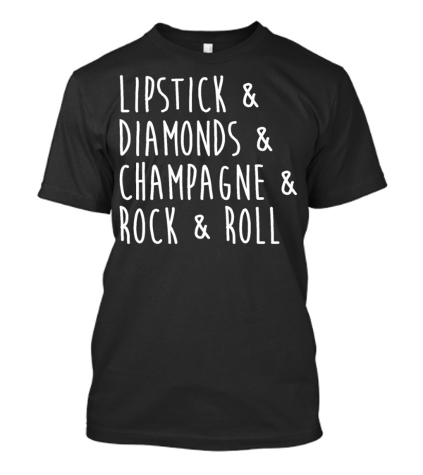 Lipstick And Diamonds And Champagne And Rock And Roll T-Shirt